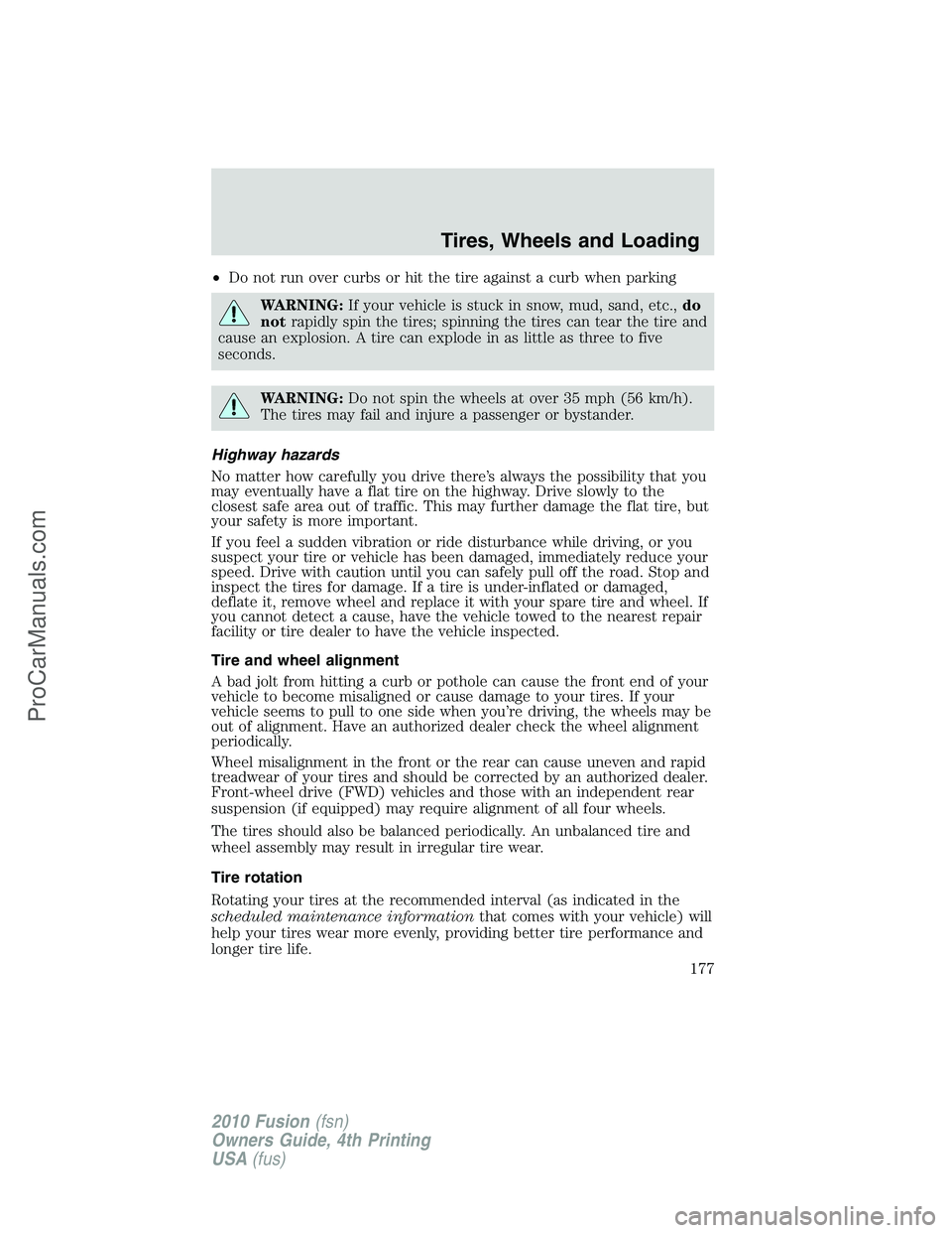 FORD FUSION 2010  Owners Manual •Do not run over curbs or hit the tire against a curb when parking
WARNING:If your vehicle is stuck in snow, mud, sand, etc.,do
notrapidly spin the tires; spinning the tires can tear the tire and
ca