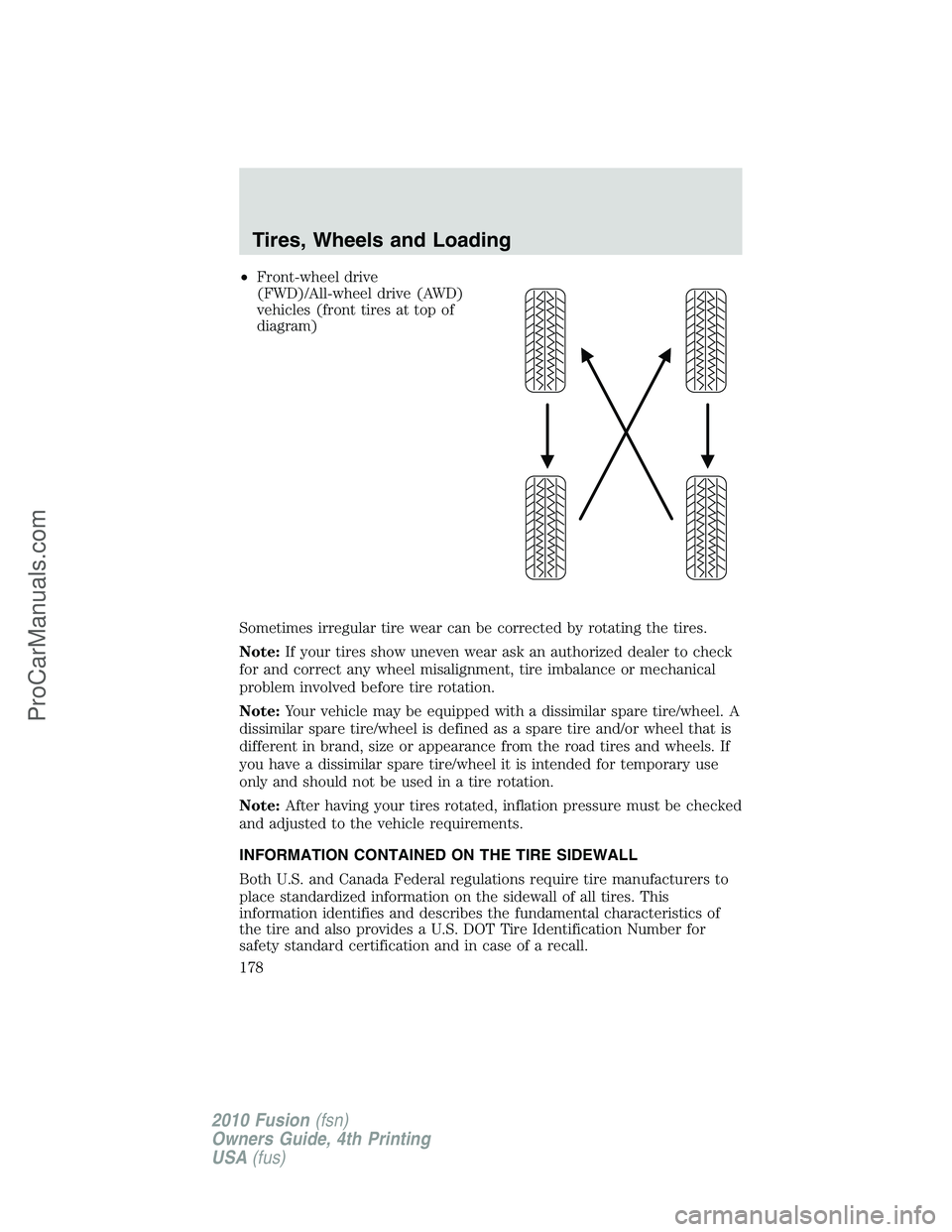 FORD FUSION 2010 Owners Manual •Front-wheel drive
(FWD)/All-wheel drive (AWD)
vehicles (front tires at top of
diagram)
Sometimes irregular tire wear can be corrected by rotating the tires.
Note:If your tires show uneven wear ask FORD FUSION 2010 Owners Manual •Front-wheel drive
(FWD)/All-wheel drive (AWD)
vehicles (front tires at top of
diagram)
Sometimes irregular tire wear can be corrected by rotating the tires.
Note:If your tires show uneven wear ask