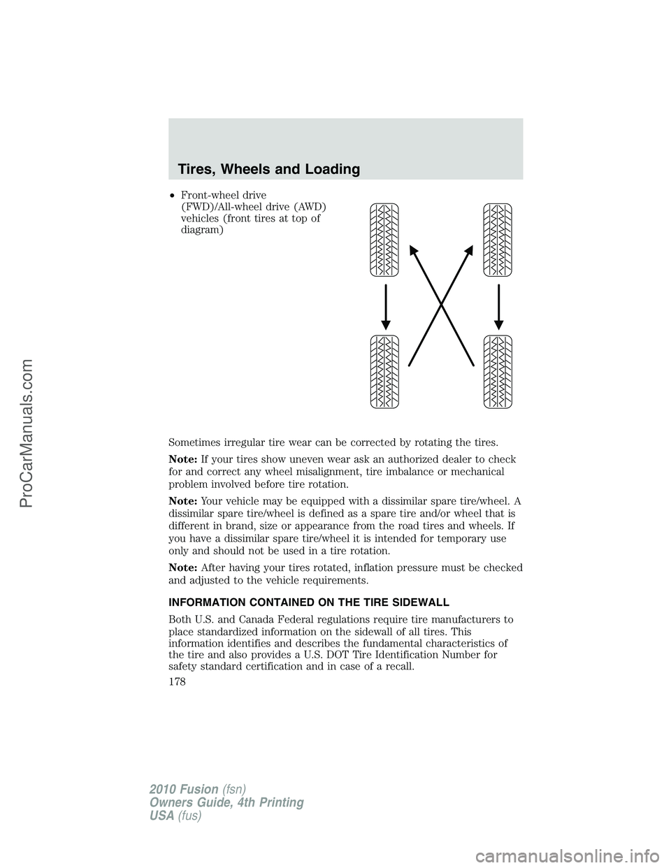 FORD FUSION 2010  Owners Manual •Front-wheel drive
(FWD)/All-wheel drive (AWD)
vehicles (front tires at top of
diagram)
Sometimes irregular tire wear can be corrected by rotating the tires.
Note:If your tires show uneven wear ask 