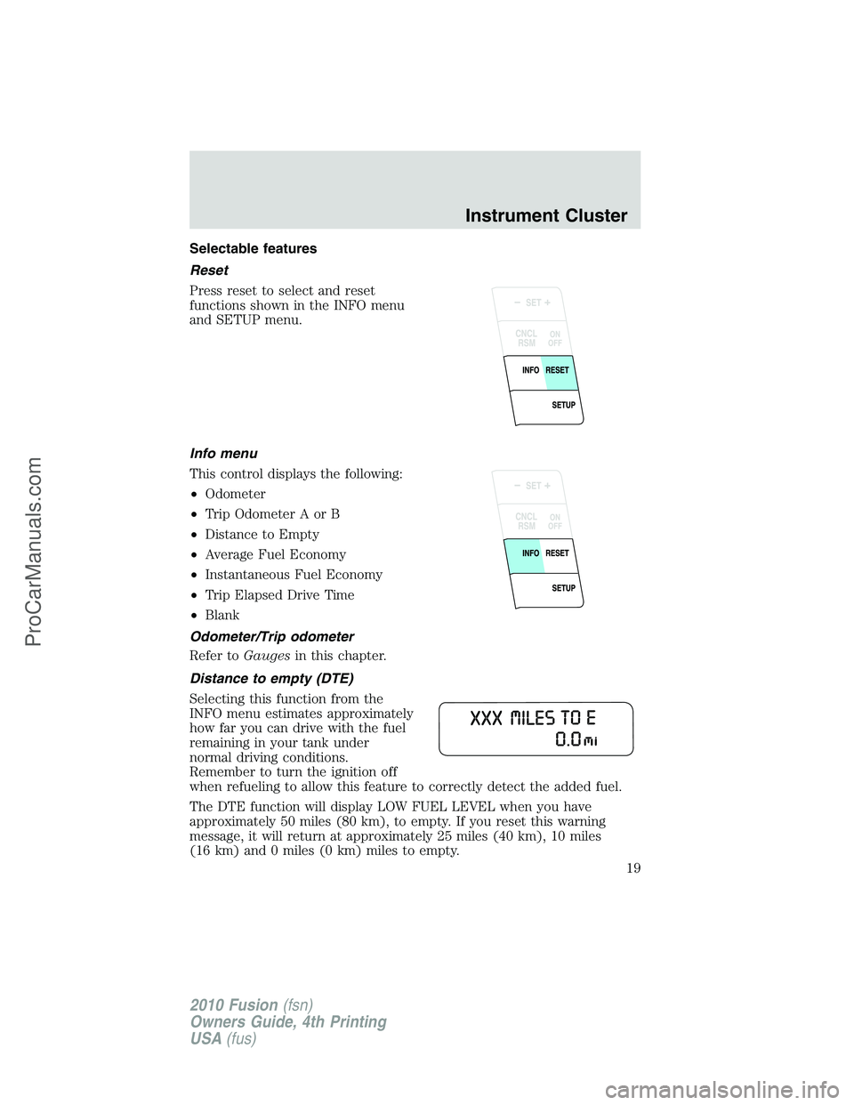 FORD FUSION 2010  Owners Manual Selectable features
Reset
Press reset to select and reset
functions shown in the INFO menu
and SETUP menu.
Info menu
This control displays the following:
•Odometer
•Trip Odometer A or B
•Distanc