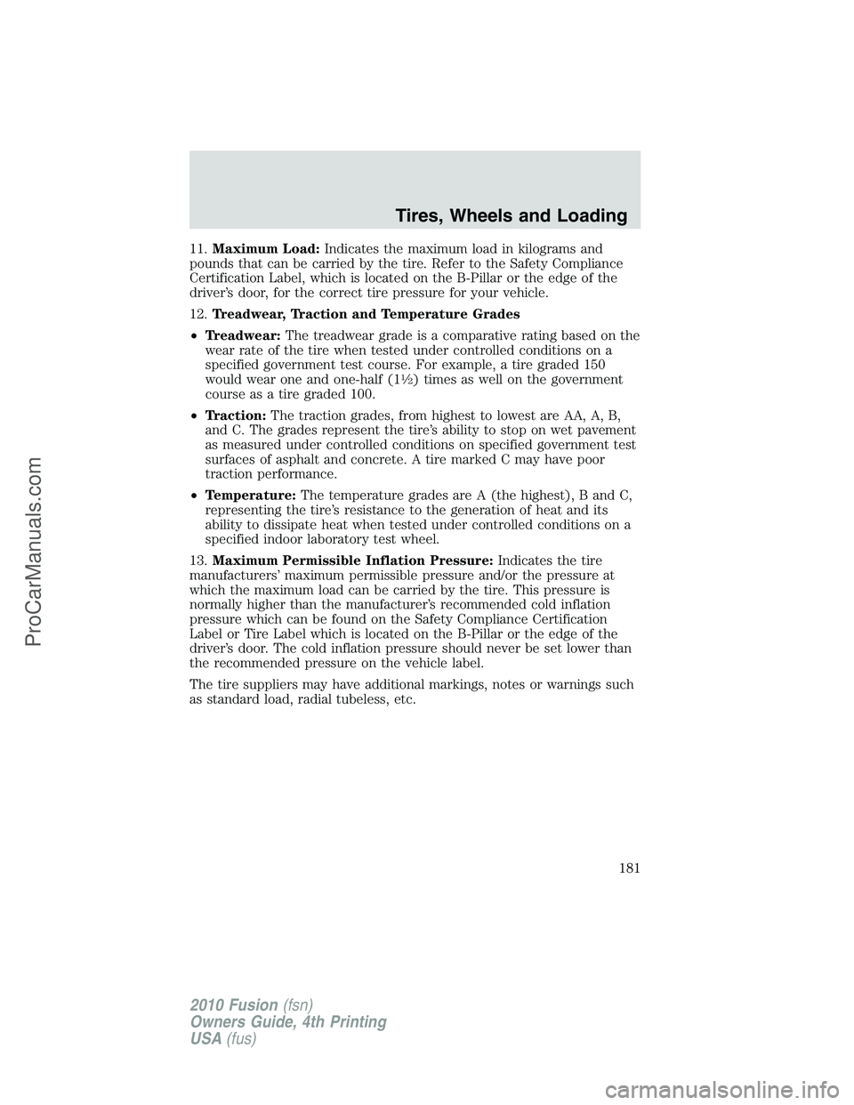 FORD FUSION 2010 Owners Manual 11.Maximum Load:Indicates the maximum load in kilograms and
pounds that can be carried by the tire. Refer to the Safety Compliance
Certification Label, which is located on the B-Pillar or the edge of FORD FUSION 2010 Owners Manual 11.Maximum Load:Indicates the maximum load in kilograms and
pounds that can be carried by the tire. Refer to the Safety Compliance
Certification Label, which is located on the B-Pillar or the edge of