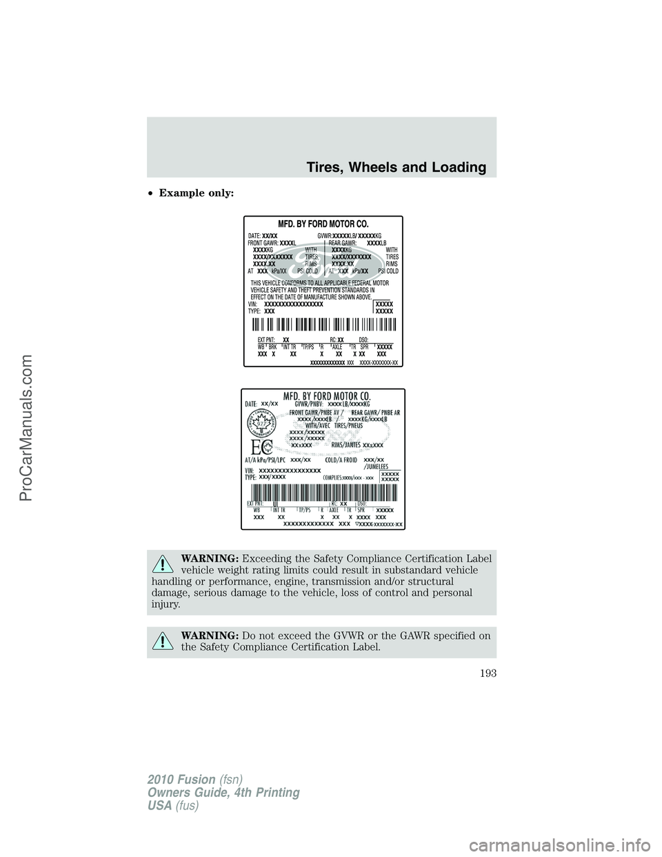 FORD FUSION 2010 Owners Manual •Example only:
WARNING:Exceeding the Safety Compliance Certification Label
vehicle weight rating limits could result in substandard vehicle
handling or performance, engine, transmission and/or struc FORD FUSION 2010 Owners Manual •Example only:
WARNING:Exceeding the Safety Compliance Certification Label
vehicle weight rating limits could result in substandard vehicle
handling or performance, engine, transmission and/or struc