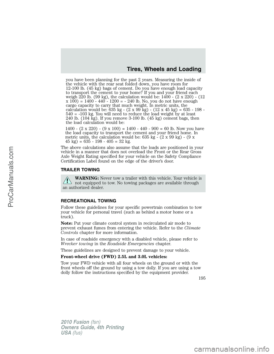 FORD FUSION 2010 Owners Manual you have been planning for the past 2 years. Measuring the inside of
the vehicle with the rear seat folded down, you have room for
12-100 lb. (45 kg) bags of cement. Do you have enough load capacity
t FORD FUSION 2010 Owners Manual you have been planning for the past 2 years. Measuring the inside of
the vehicle with the rear seat folded down, you have room for
12-100 lb. (45 kg) bags of cement. Do you have enough load capacity
t