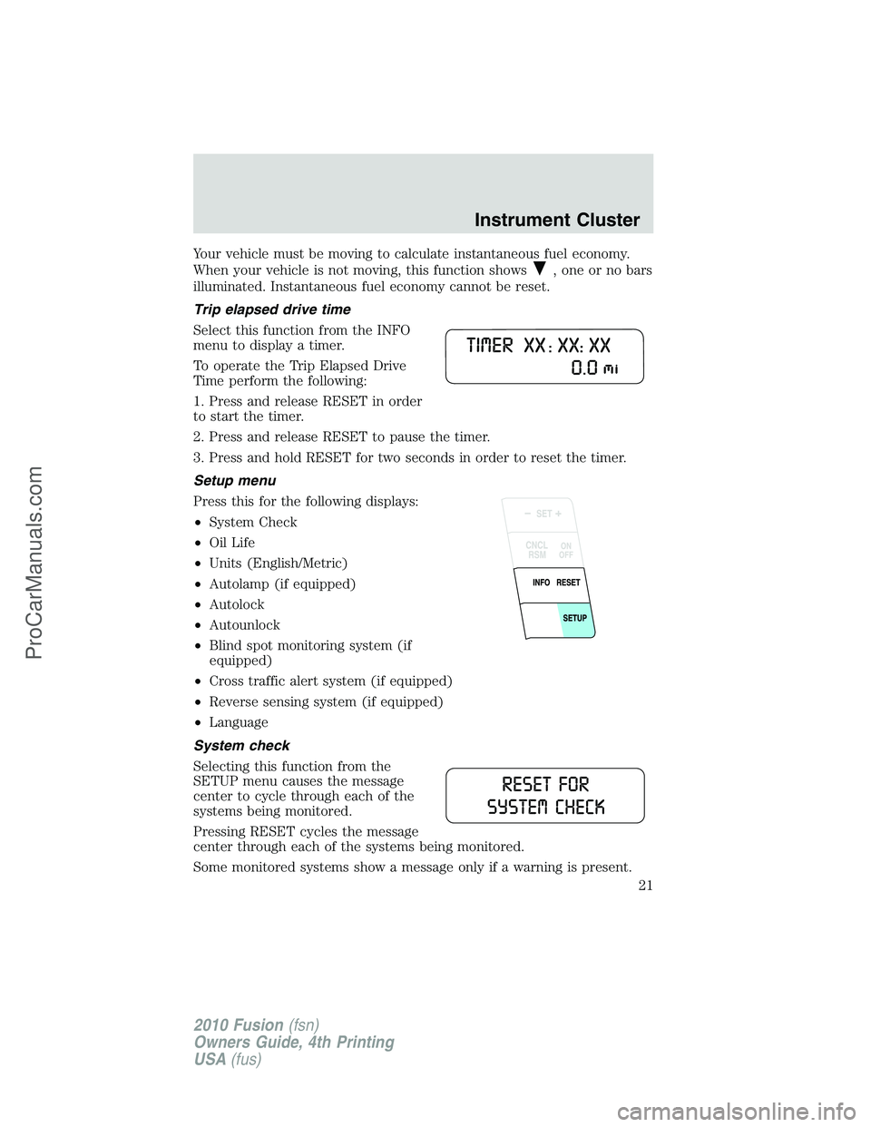 FORD FUSION 2010 Owners Manual Your vehicle must be moving to calculate instantaneous fuel economy.
When your vehicle is not moving, this function shows
, one or no bars
illuminated. Instantaneous fuel economy cannot be reset.
Trip