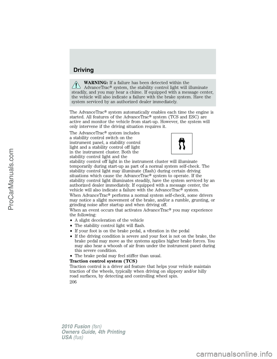 FORD FUSION 2010  Owners Manual WARNING:If a failure has been detected within the
AdvanceTracsystem, the stability control light will illuminate
steadily, and you may hear a chime. If equipped with a message center,
the vehicle wil