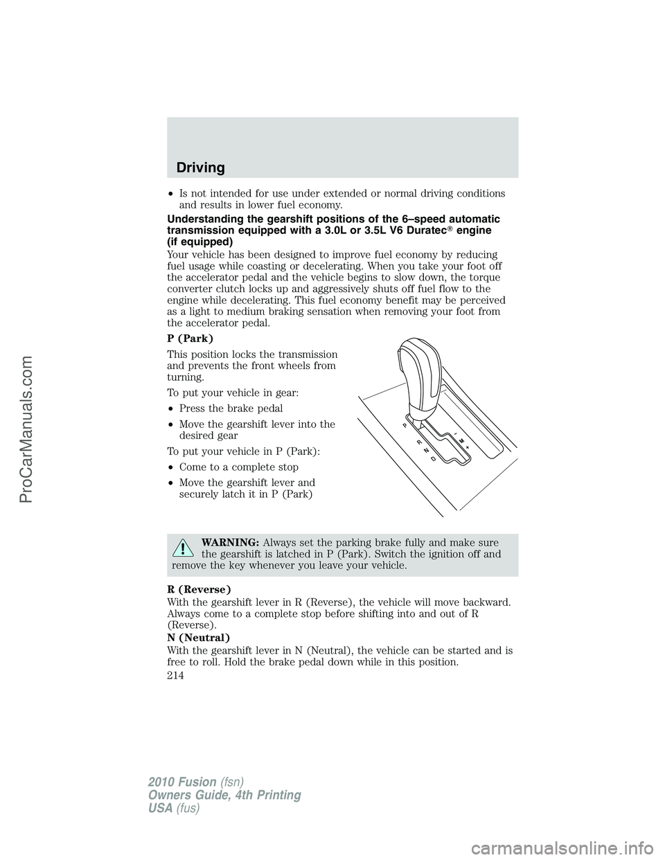 FORD FUSION 2010 User Guide •Is not intended for use under extended or normal driving conditions
and results in lower fuel economy.
Understanding the gearshift positions of the 6–speed automatic
transmission equipped with a FORD FUSION 2010 User Guide •Is not intended for use under extended or normal driving conditions
and results in lower fuel economy.
Understanding the gearshift positions of the 6–speed automatic
transmission equipped with a