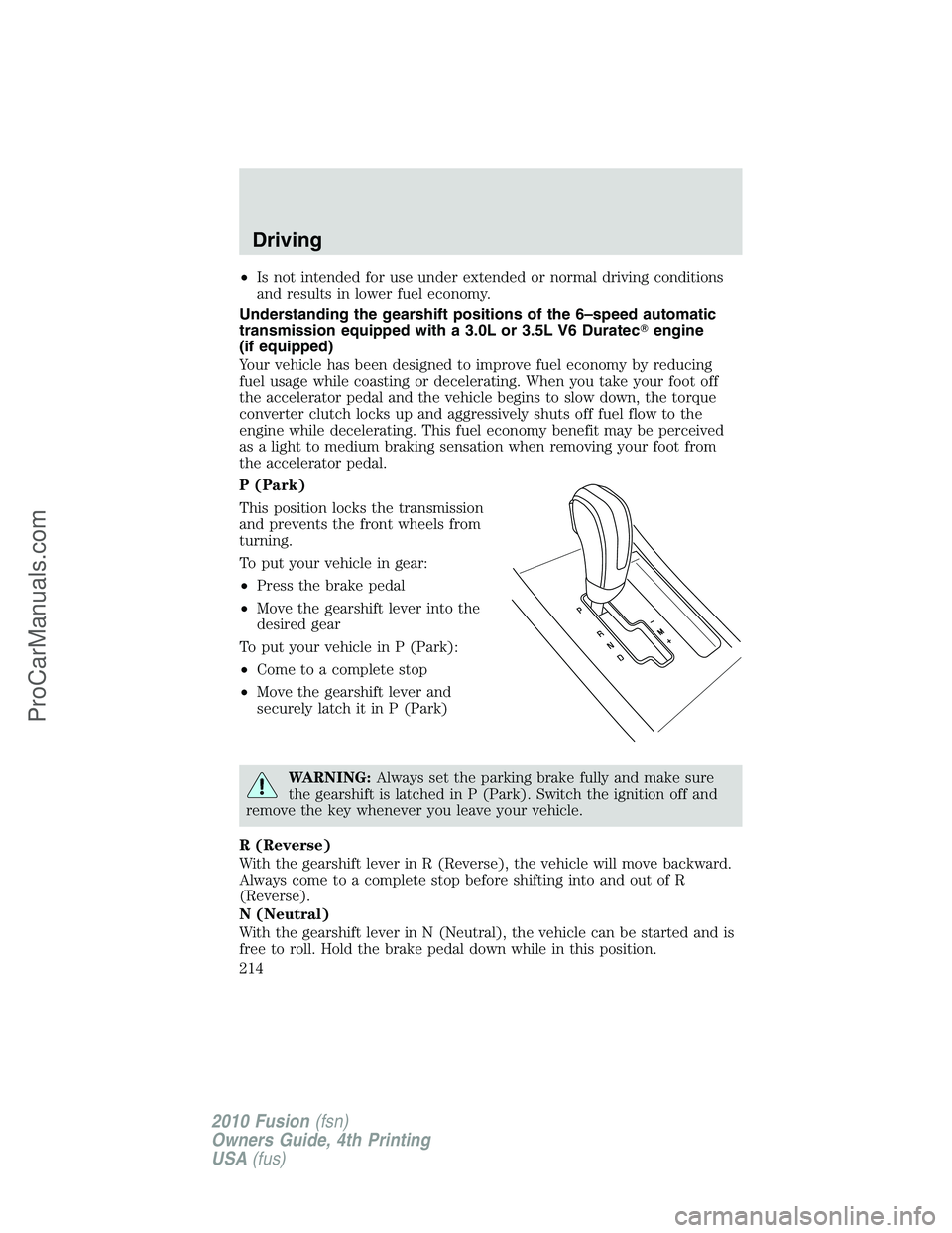 FORD FUSION 2010  Owners Manual •Is not intended for use under extended or normal driving conditions
and results in lower fuel economy.
Understanding the gearshift positions of the 6–speed automatic
transmission equipped with a 