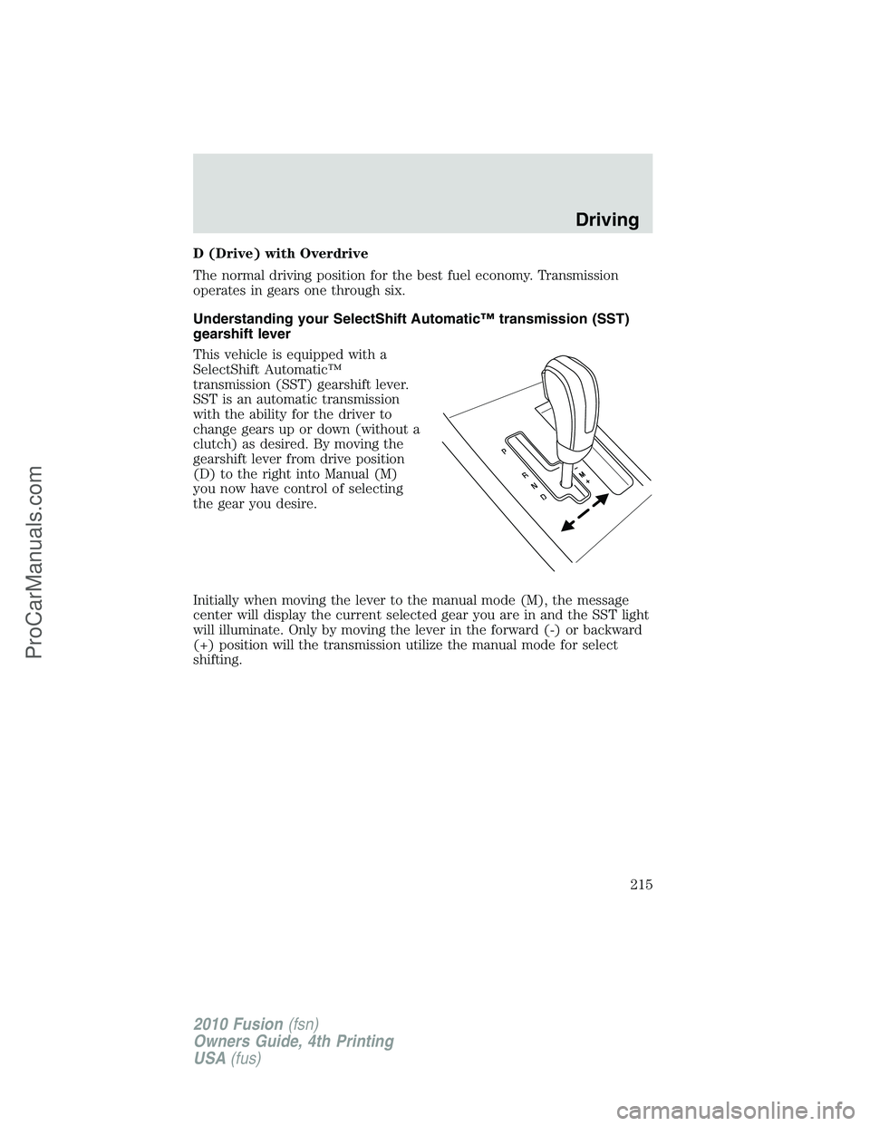FORD FUSION 2010 Owners Guide D (Drive) with Overdrive
The normal driving position for the best fuel economy. Transmission
operates in gears one through six.
Understanding your SelectShift Automatic™ transmission (SST)
gearshift
