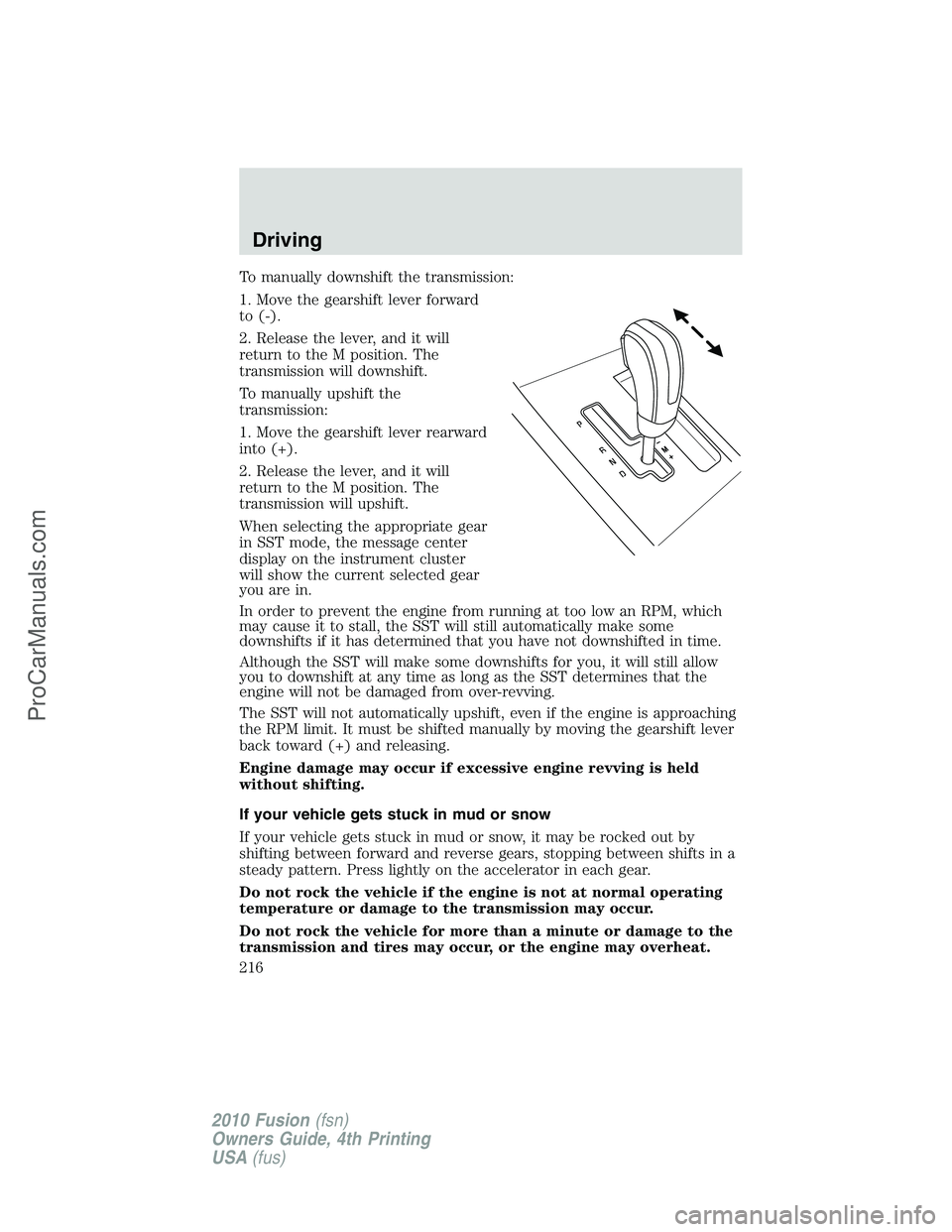 FORD FUSION 2010 Owners Guide To manually downshift the transmission:
1. Move the gearshift lever forward
to (-).
2. Release the lever, and it will
return to the M position. The
transmission will downshift.
To manually upshift the