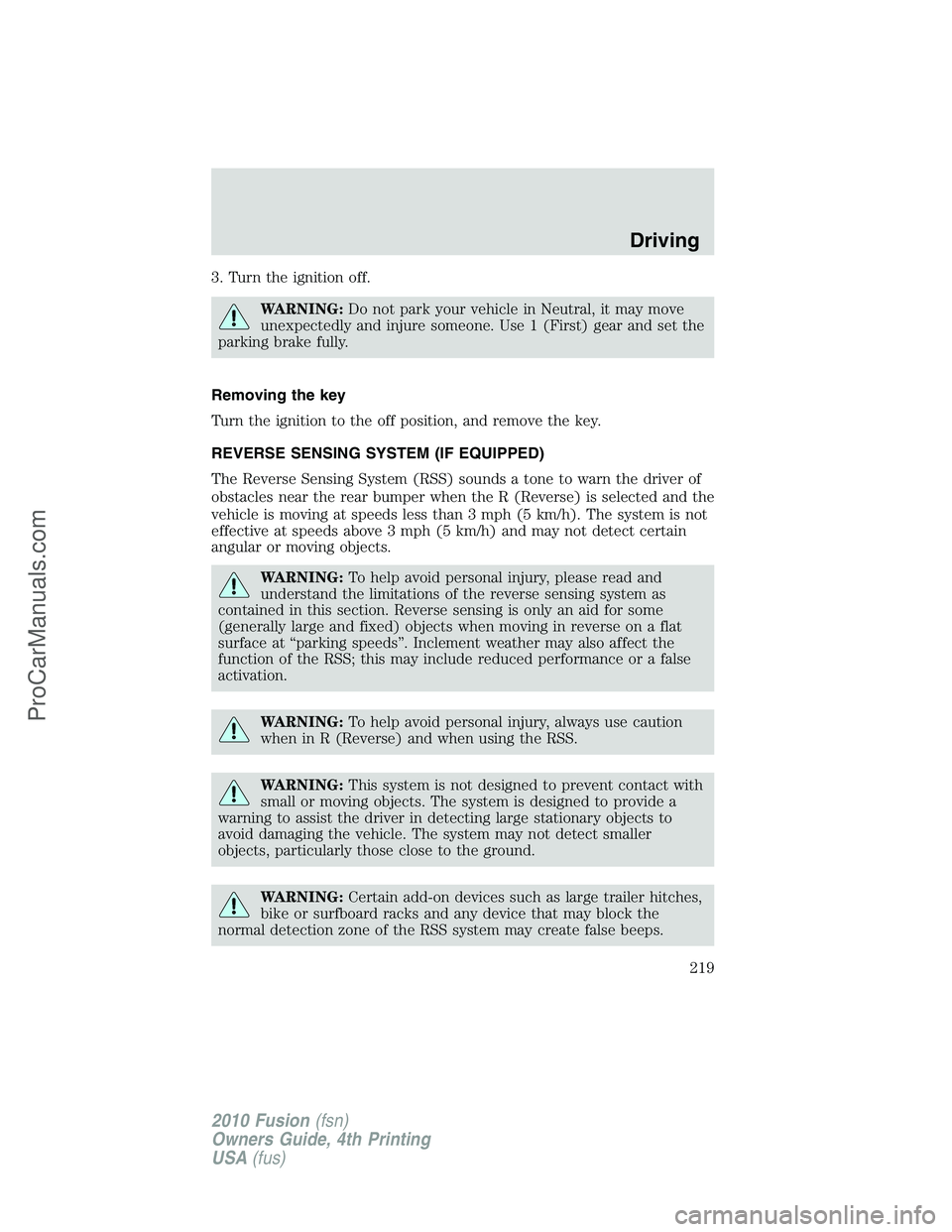FORD FUSION 2010 Owners Manual 3. Turn the ignition off.
WARNING:Do not park your vehicle in Neutral, it may move
unexpectedly and injure someone. Use 1 (First) gear and set the
parking brake fully.
Removing the key
Turn the igniti FORD FUSION 2010 Owners Manual 3. Turn the ignition off.
WARNING:Do not park your vehicle in Neutral, it may move
unexpectedly and injure someone. Use 1 (First) gear and set the
parking brake fully.
Removing the key
Turn the igniti