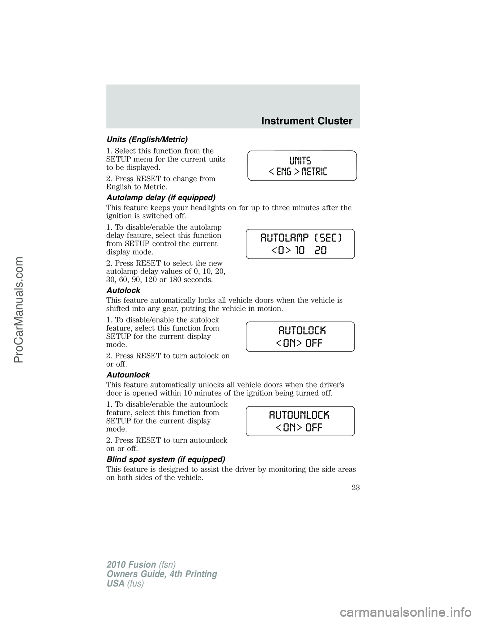 FORD FUSION 2010 Owners Manual Units (English/Metric)
1. Select this function from the
SETUP menu for the current units
to be displayed.
2. Press RESET to change from
English to Metric.
Autolamp delay (if equipped)
This feature kee FORD FUSION 2010 Owners Manual Units (English/Metric)
1. Select this function from the
SETUP menu for the current units
to be displayed.
2. Press RESET to change from
English to Metric.
Autolamp delay (if equipped)
This feature kee