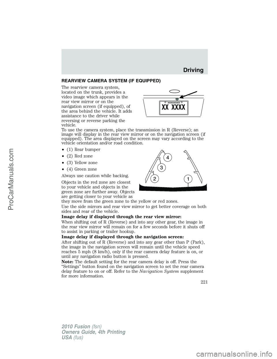 FORD FUSION 2010 Service Manual REARVIEW CAMERA SYSTEM (IF EQUIPPED)
The rearview camera system,
located on the trunk, provides a
video image which appears in the
rear view mirror or on the
navigation screen (if equipped), of
the ar