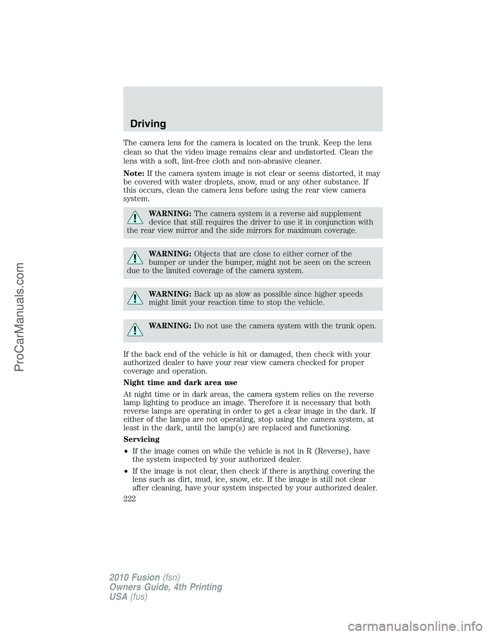 FORD FUSION 2010  Owners Manual The camera lens for the camera is located on the trunk. Keep the lens
clean so that the video image remains clear and undistorted. Clean the
lens with a soft, lint-free cloth and non-abrasive cleaner.