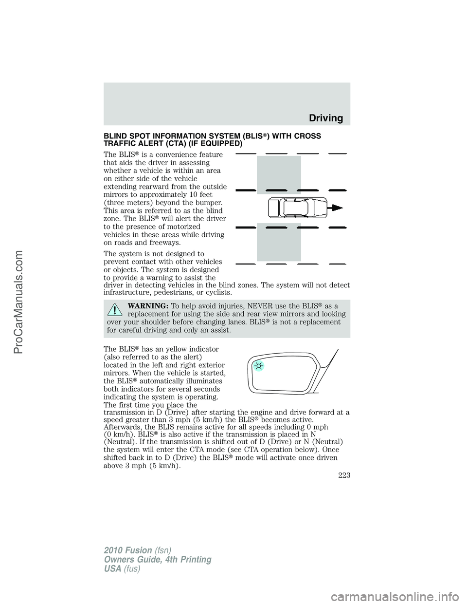 FORD FUSION 2010 Service Manual BLIND SPOT INFORMATION SYSTEM (BLIS) WITH CROSS
TRAFFIC ALERT (CTA) (IF EQUIPPED)
The BLISis a convenience feature
that aids the driver in assessing
whether a vehicle is within an area
on either sid