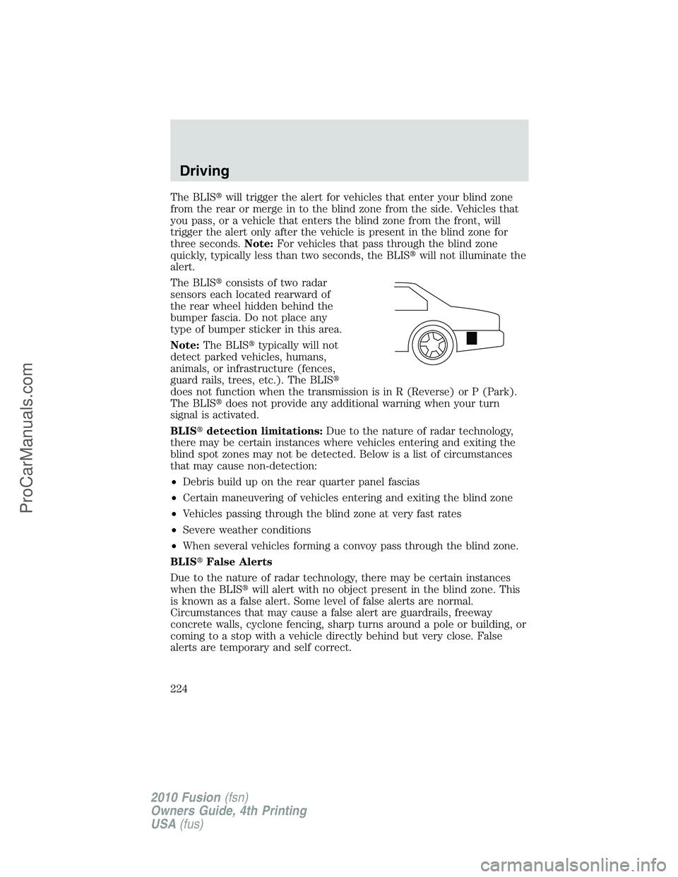 FORD FUSION 2010  Owners Manual The BLISwill trigger the alert for vehicles that enter your blind zone
from the rear or merge in to the blind zone from the side. Vehicles that
you pass, or a vehicle that enters the blind zone from 
