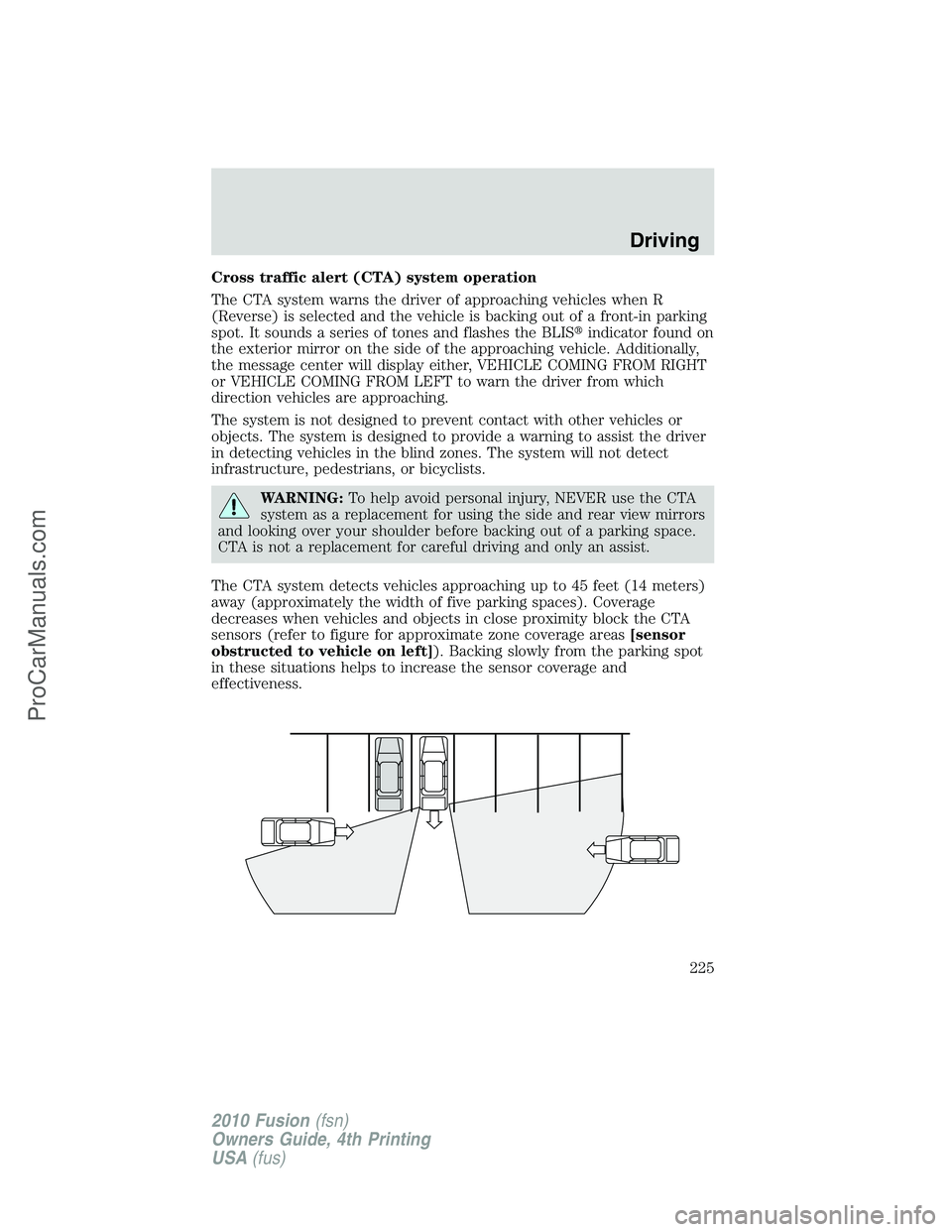 FORD FUSION 2010  Owners Manual Cross traffic alert (CTA) system operation
The CTA system warns the driver of approaching vehicles when R
(Reverse) is selected and the vehicle is backing out of a front-in parking
spot. It sounds a s