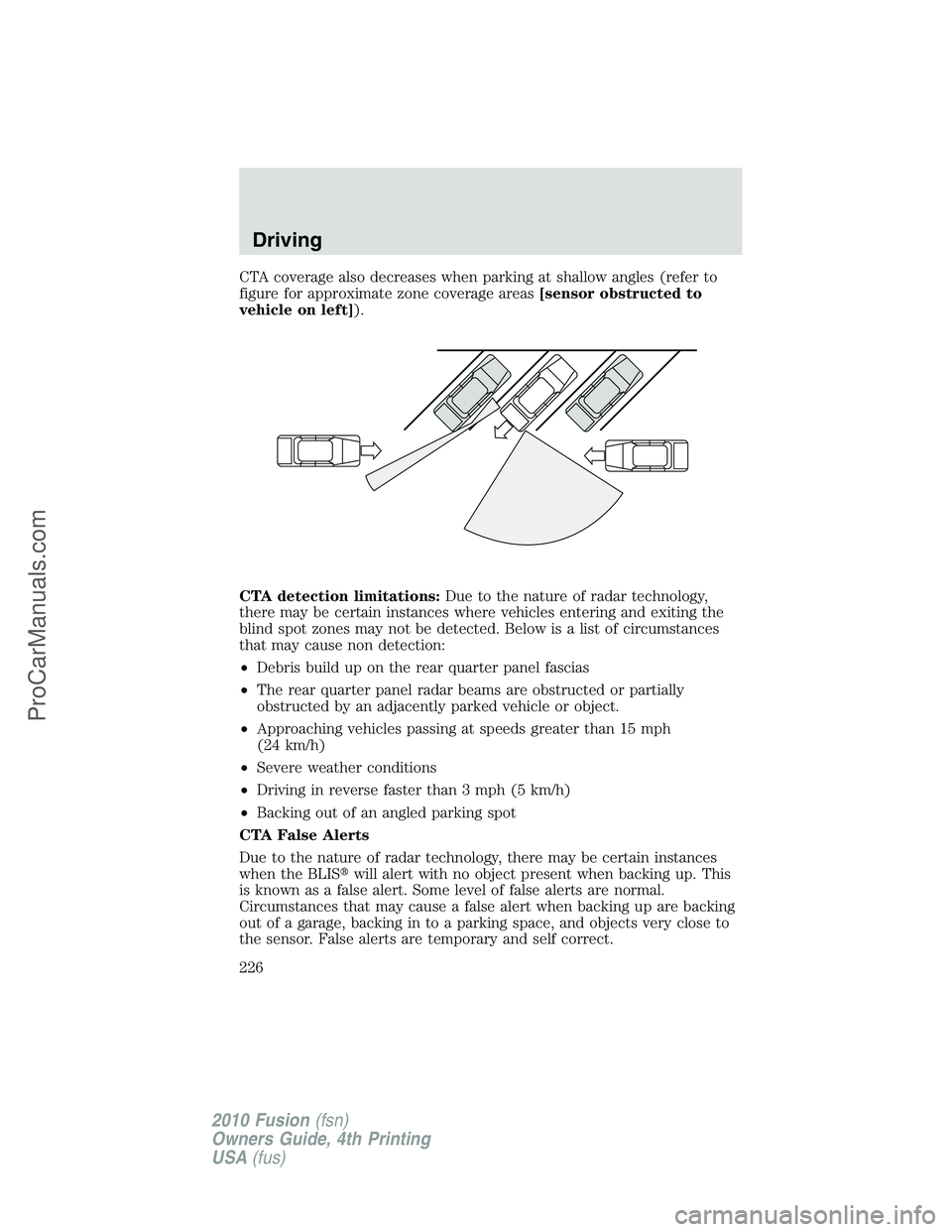 FORD FUSION 2010  Owners Manual CTA coverage also decreases when parking at shallow angles (refer to
figure for approximate zone coverage areas[sensor obstructed to
vehicle on left]).
CTA detection limitations:Due to the nature of r