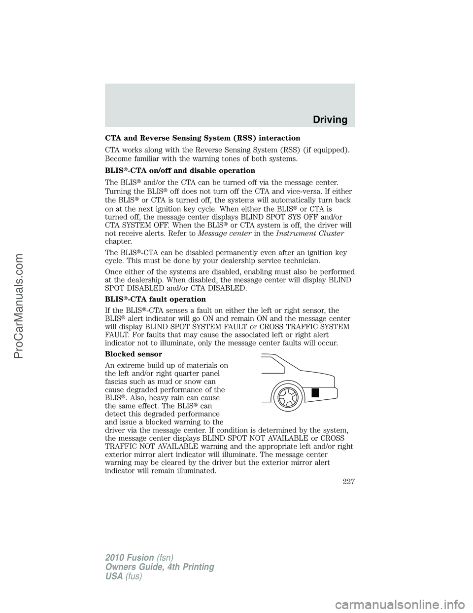 FORD FUSION 2010  Owners Manual CTA and Reverse Sensing System (RSS) interaction
CTA works along with the Reverse Sensing System (RSS) (if equipped).
Become familiar with the warning tones of both systems.
BLIS-CTA on/off and disab