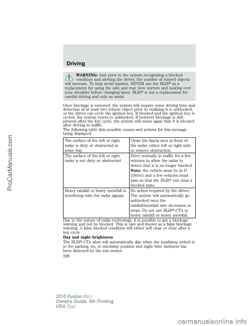 FORD FUSION 2010  Owners Manual WARNING:Just prior to the system recognizing a blocked
condition and alerting the driver, the number of missed objects
will increase. To help avoid injuries, NEVER use the BLISas a
replacement for us