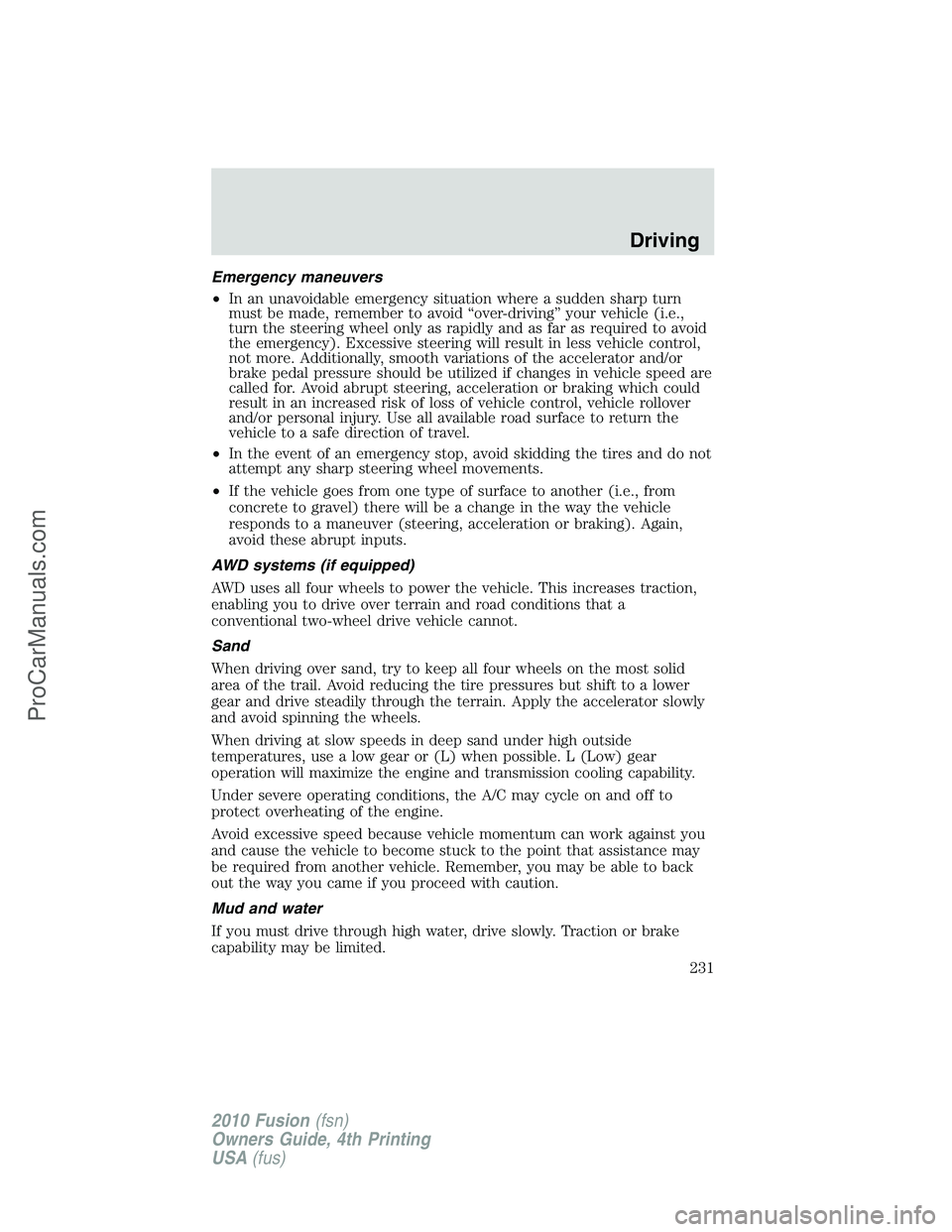 FORD FUSION 2010  Owners Manual Emergency maneuvers
•In an unavoidable emergency situation where a sudden sharp turn
must be made, remember to avoid “over-driving” your vehicle (i.e.,
turn the steering wheel only as rapidly an