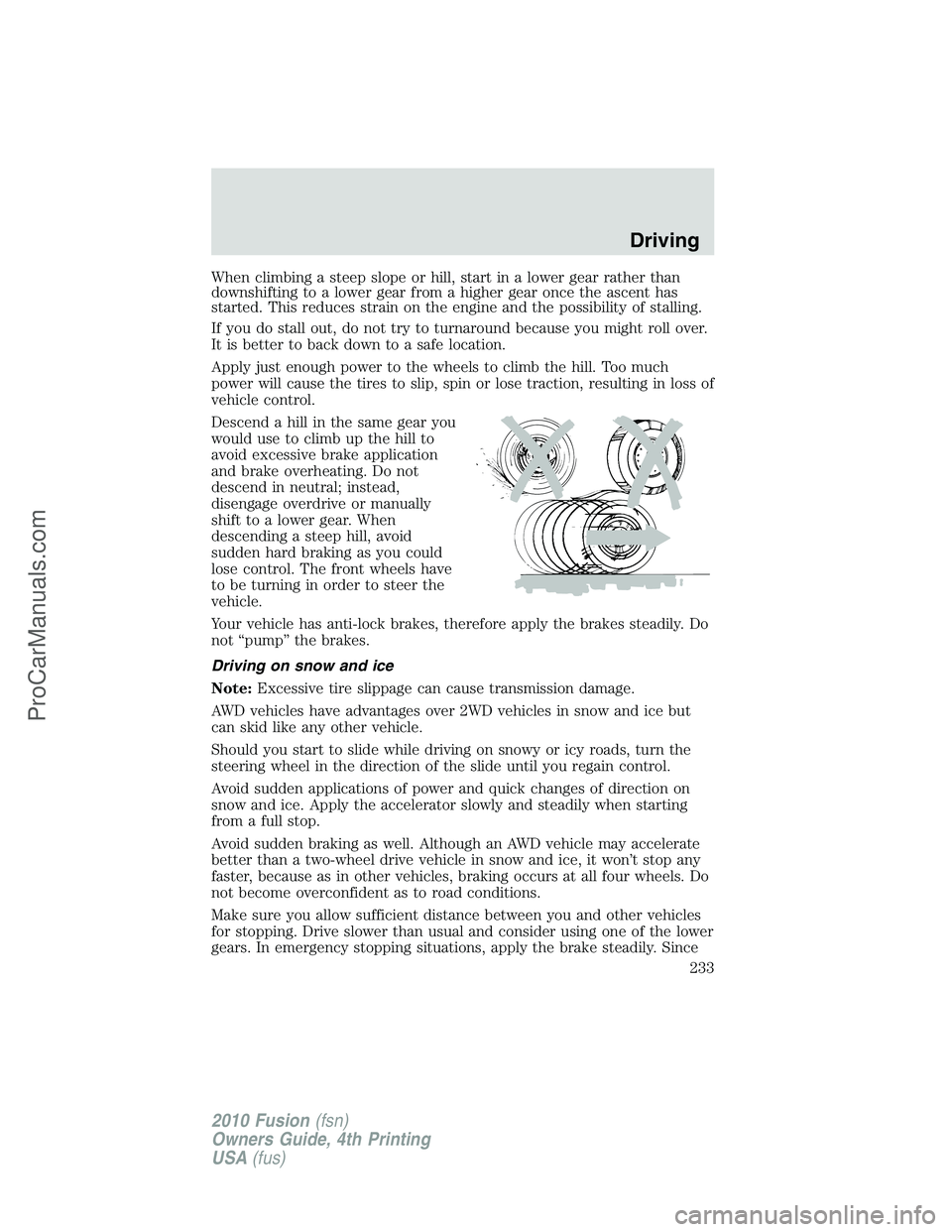 FORD FUSION 2010  Owners Manual When climbing a steep slope or hill, start in a lower gear rather than
downshifting to a lower gear from a higher gear once the ascent has
started. This reduces strain on the engine and the possibilit