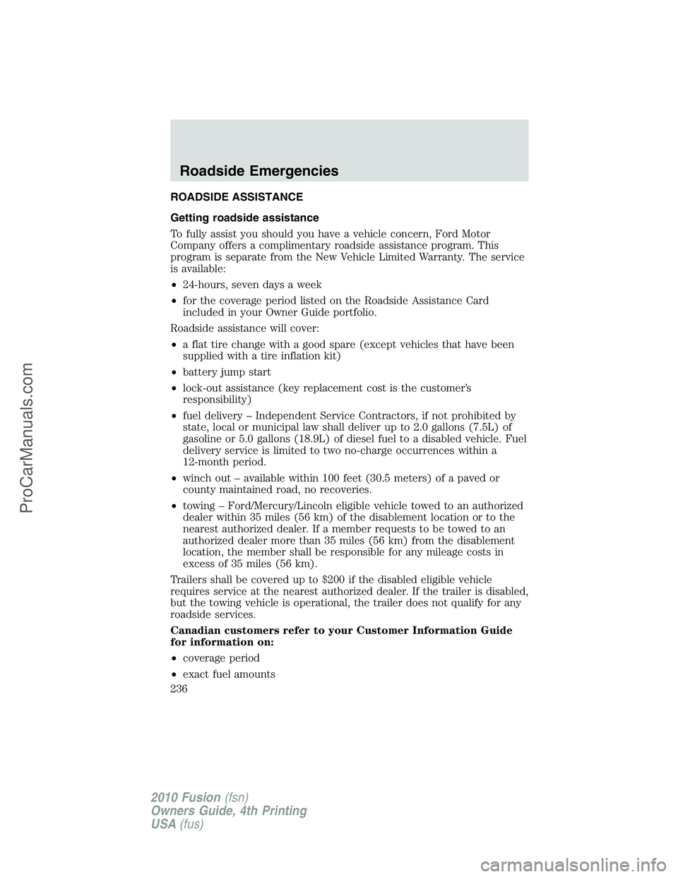 FORD FUSION 2010 Owners Manual ROADSIDE ASSISTANCE
Getting roadside assistance
To fully assist you should you have a vehicle concern, Ford Motor
Company offers a complimentary roadside assistance program. This
program is separate f FORD FUSION 2010 Owners Manual ROADSIDE ASSISTANCE
Getting roadside assistance
To fully assist you should you have a vehicle concern, Ford Motor
Company offers a complimentary roadside assistance program. This
program is separate f