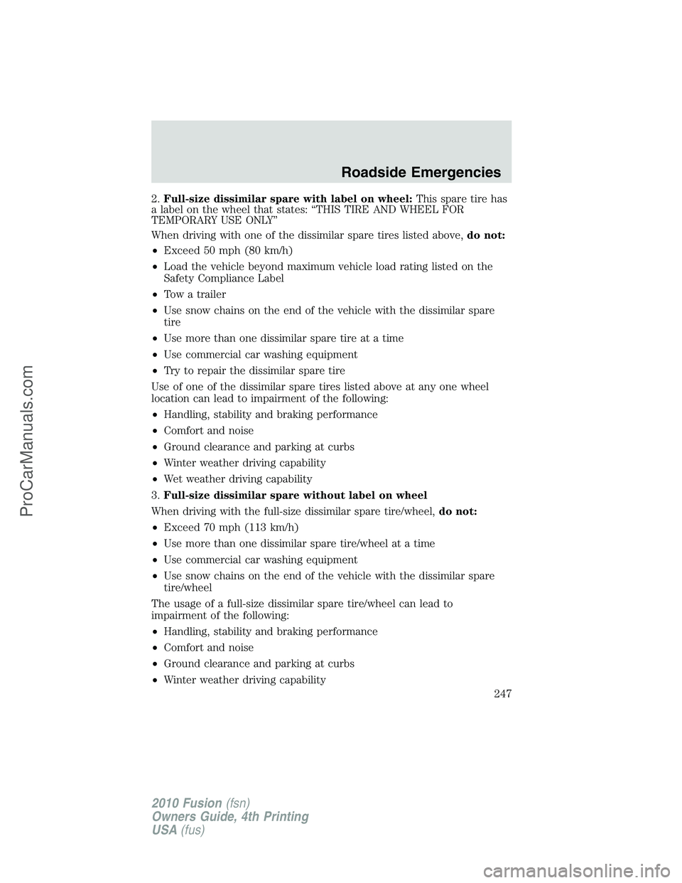 FORD FUSION 2010  Owners Manual 2.Full-size dissimilar spare with label on wheel:This spare tire has
a label on the wheel that states: “THIS TIRE AND WHEEL FOR
TEMPORARY USE ONLY”
When driving with one of the dissimilar spare ti