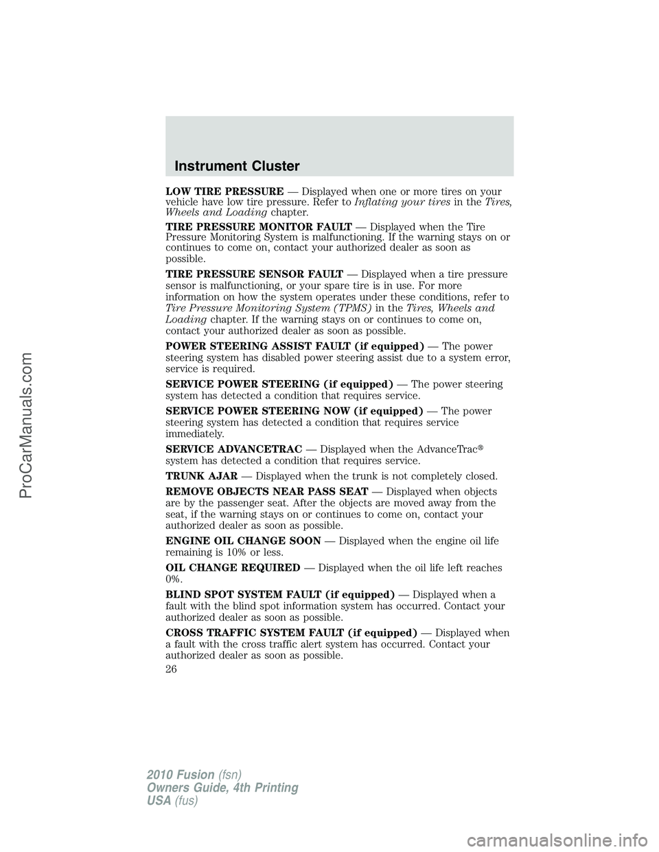 FORD FUSION 2010 Owners Manual LOW TIRE PRESSURE— Displayed when one or more tires on your
vehicle have low tire pressure. Refer toInflating your tiresin theTires,
Wheels and Loadingchapter.
TIRE PRESSURE MONITOR FAULT— Display FORD FUSION 2010 Owners Manual LOW TIRE PRESSURE— Displayed when one or more tires on your
vehicle have low tire pressure. Refer toInflating your tiresin theTires,
Wheels and Loadingchapter.
TIRE PRESSURE MONITOR FAULT— Display