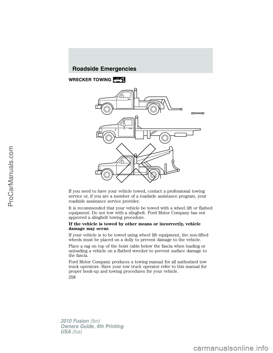 FORD FUSION 2010 Owners Manual WRECKER TOWING
If you need to have your vehicle towed, contact a professional towing
service or, if you are a member of a roadside assistance program, your
roadside assistance service provider.
It is FORD FUSION 2010 Owners Manual WRECKER TOWING
If you need to have your vehicle towed, contact a professional towing
service or, if you are a member of a roadside assistance program, your
roadside assistance service provider.
It is