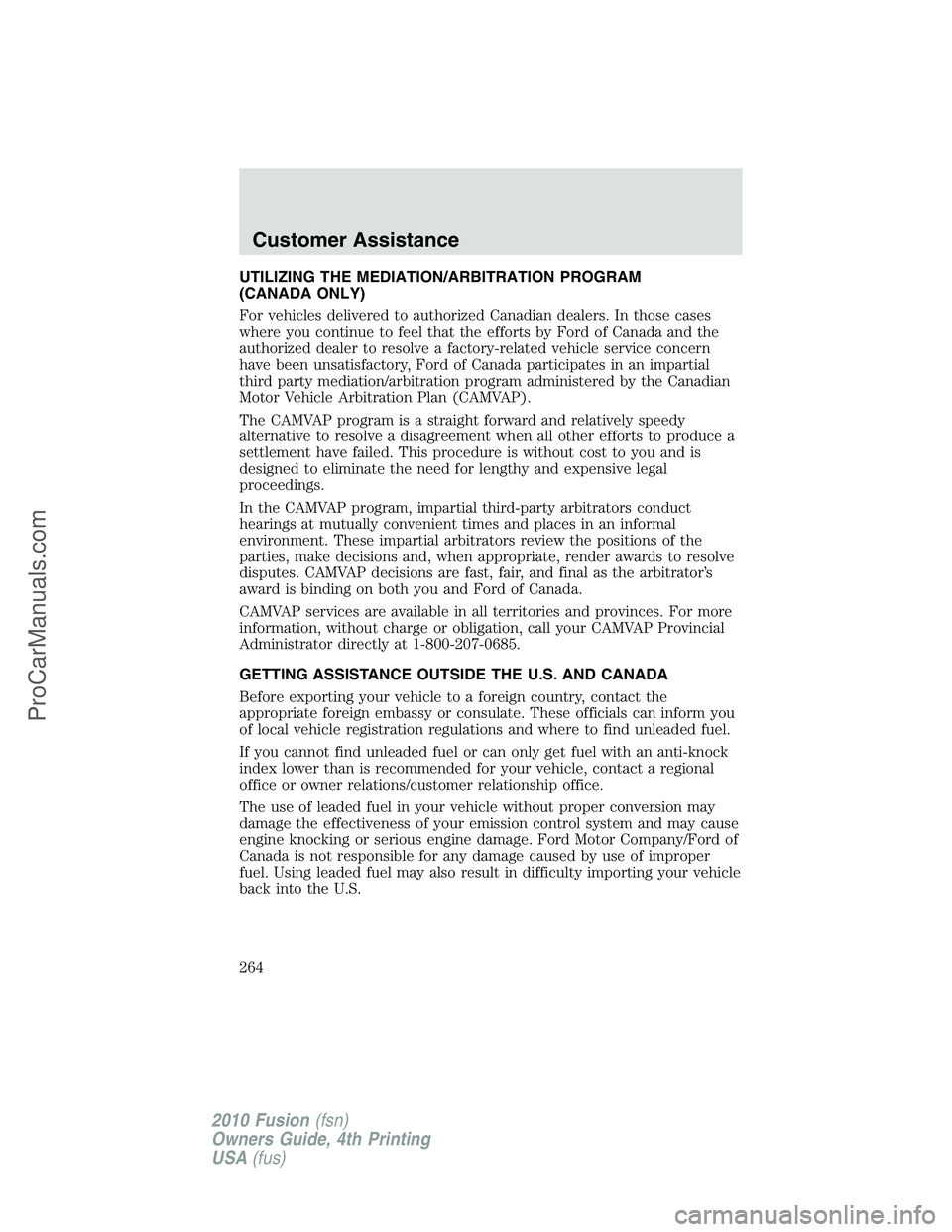 FORD FUSION 2010 Workshop Manual UTILIZING THE MEDIATION/ARBITRATION PROGRAM
(CANADA ONLY)
For vehicles delivered to authorized Canadian dealers. In those cases
where you continue to feel that the efforts by Ford of Canada and the
au FORD FUSION 2010 Workshop Manual UTILIZING THE MEDIATION/ARBITRATION PROGRAM
(CANADA ONLY)
For vehicles delivered to authorized Canadian dealers. In those cases
where you continue to feel that the efforts by Ford of Canada and the
au