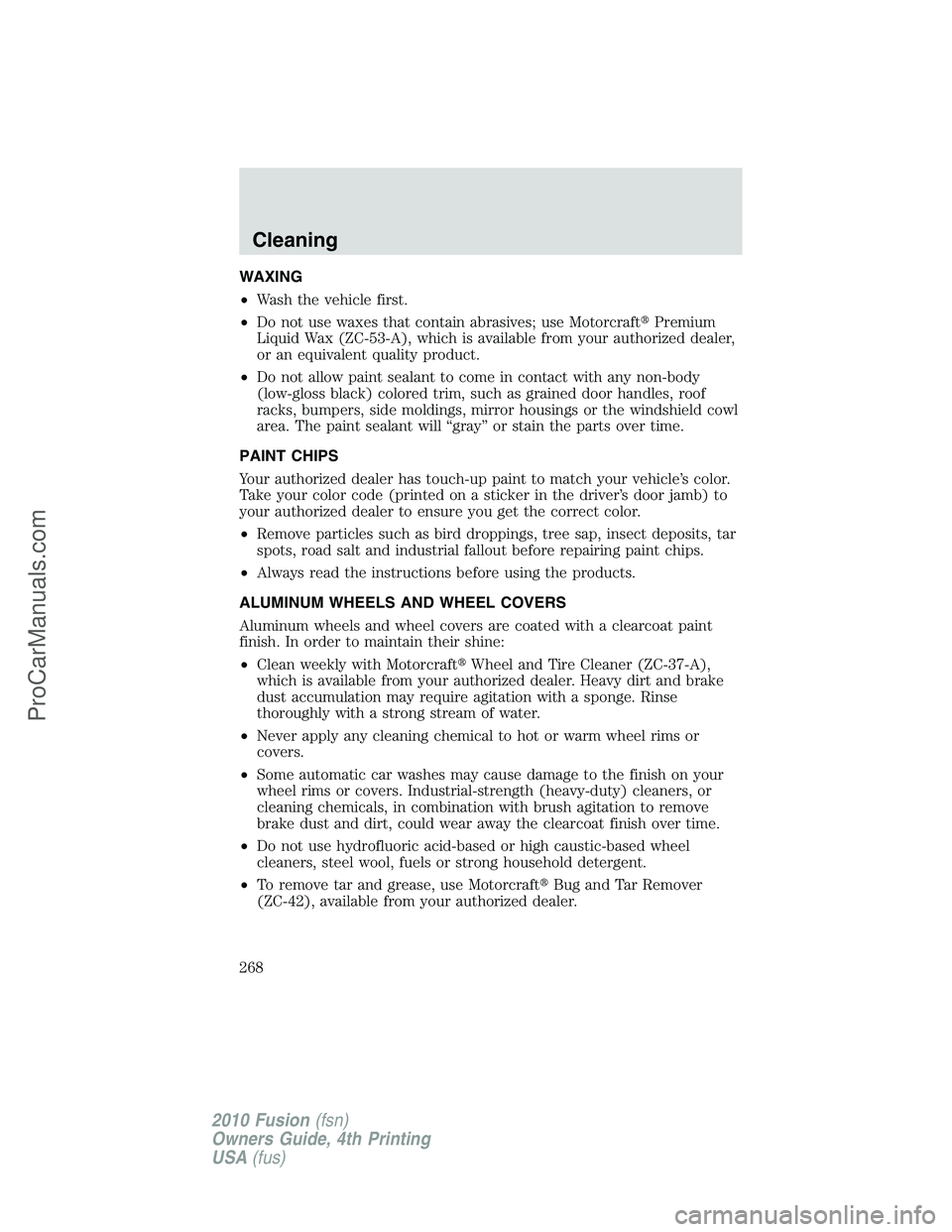 FORD FUSION 2010  Owners Manual WAXING
•Wash the vehicle first.
•Do not use waxes that contain abrasives; use MotorcraftPremium
Liquid Wax (ZC-53-A), which is available from your authorized dealer,
or an equivalent quality prod