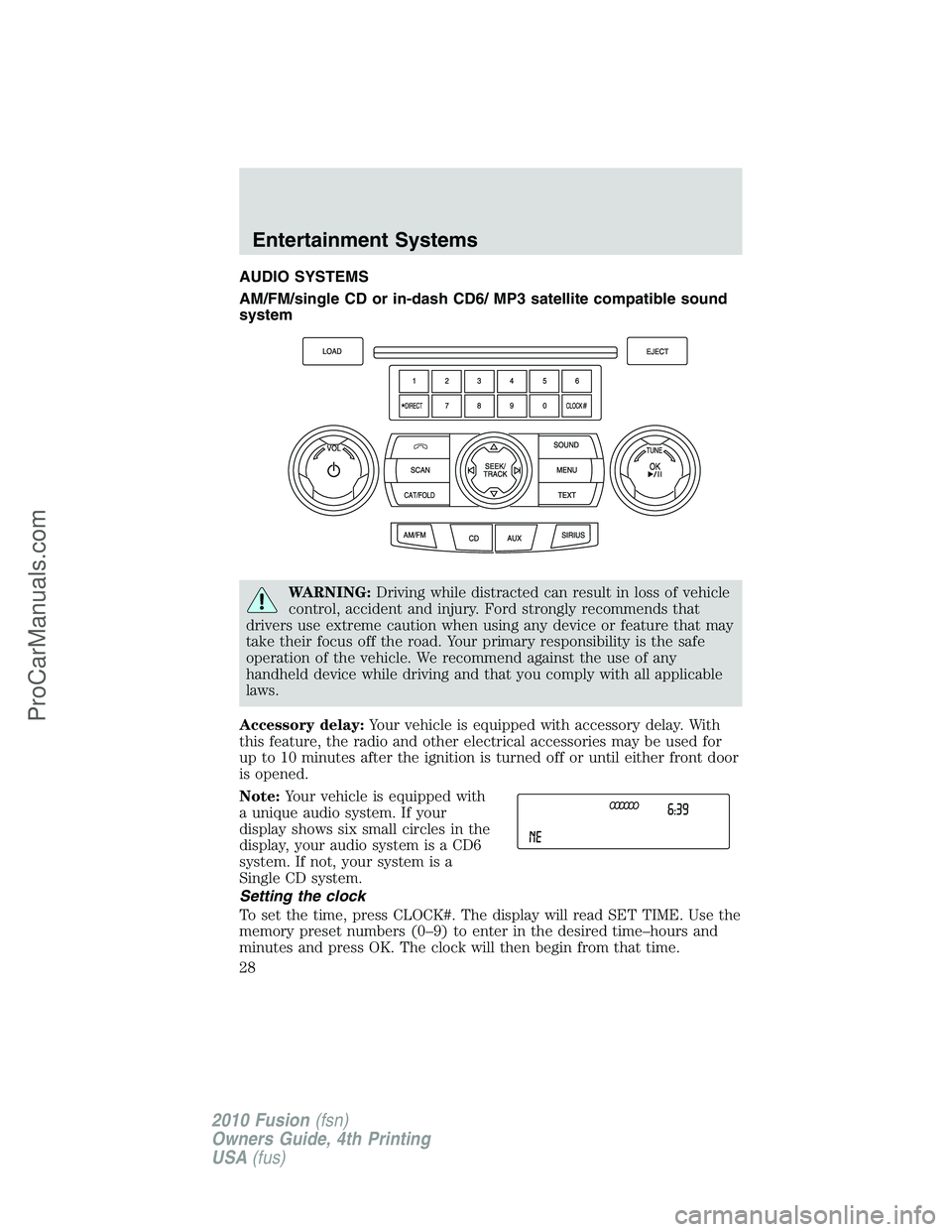 FORD FUSION 2010 Owners Manual AUDIO SYSTEMS
AM/FM/single CD or in-dash CD6/ MP3 satellite compatible sound
system
WARNING:Driving while distracted can result in loss of vehicle
control, accident and injury. Ford strongly recommend