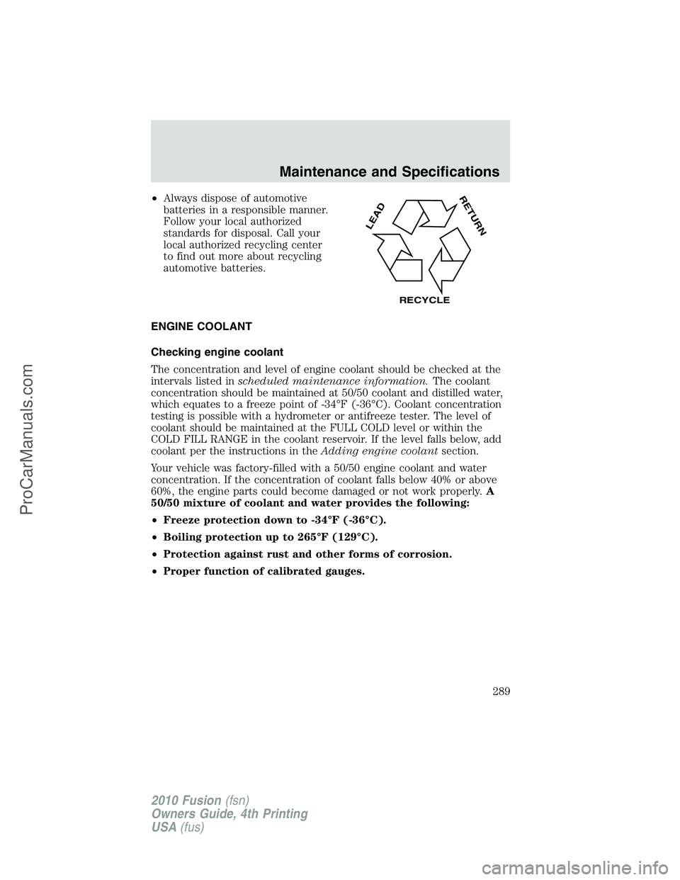 FORD FUSION 2010  Owners Manual •Always dispose of automotive
batteries in a responsible manner.
Follow your local authorized
standards for disposal. Call your
local authorized recycling center
to find out more about recycling
aut