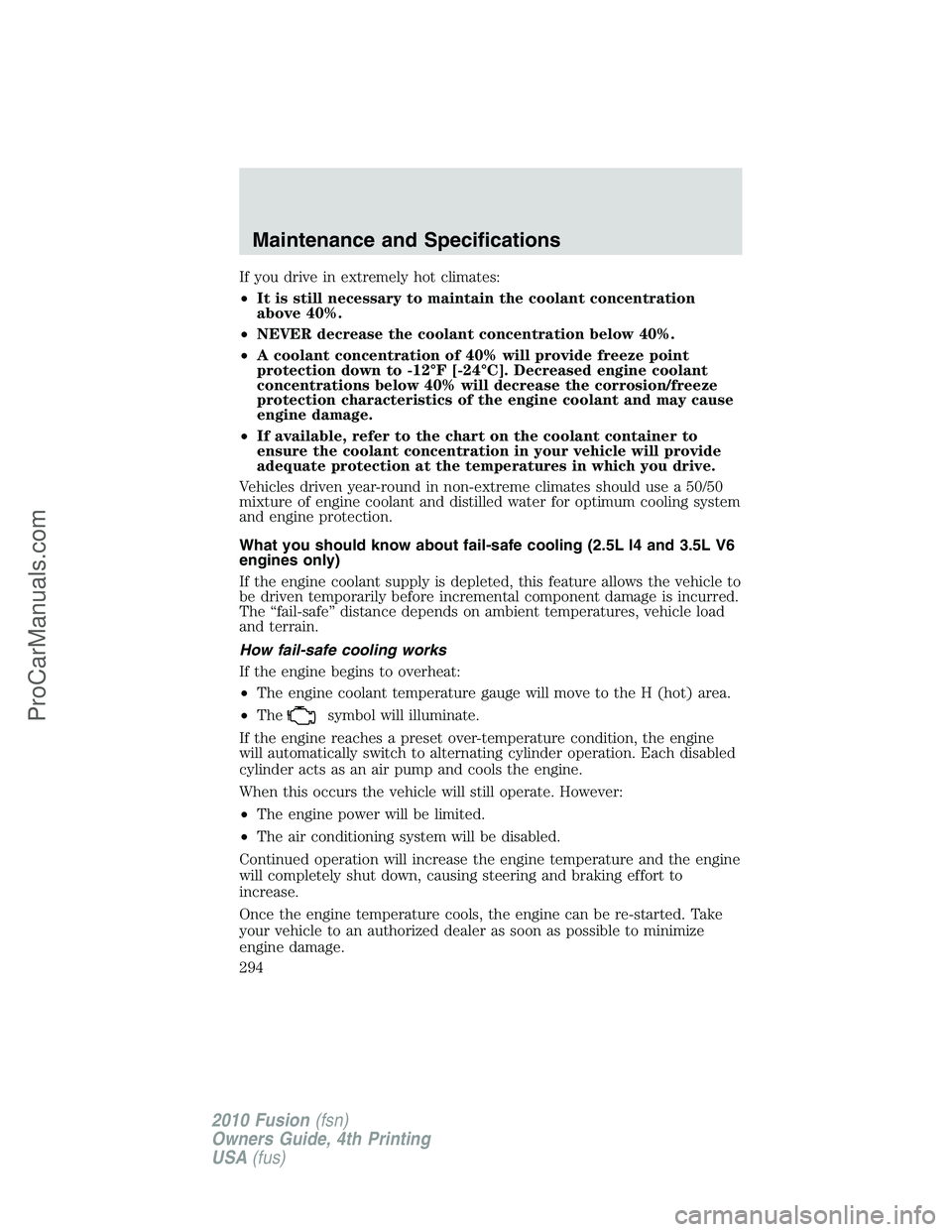 FORD FUSION 2010 User Guide If you drive in extremely hot climates:
•It is still necessary to maintain the coolant concentration
above 40%.
•NEVER decrease the coolant concentration below 40%.
•A coolant concentration of 4