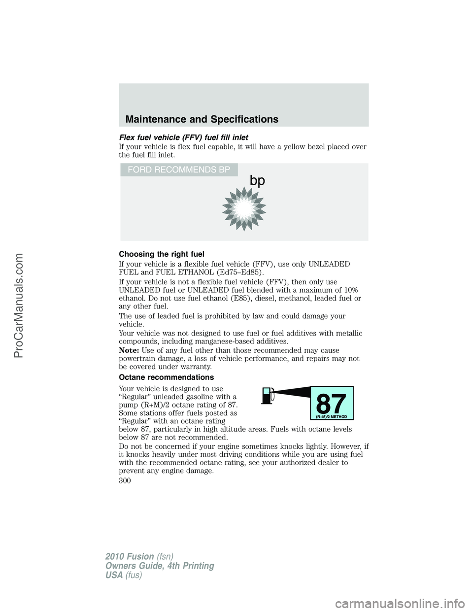 FORD FUSION 2010  Owners Manual Flex fuel vehicle (FFV) fuel fill inlet
If your vehicle is flex fuel capable, it will have a yellow bezel placed over
the fuel fill inlet.
Choosing the right fuel
If your vehicle is a flexible fuel ve