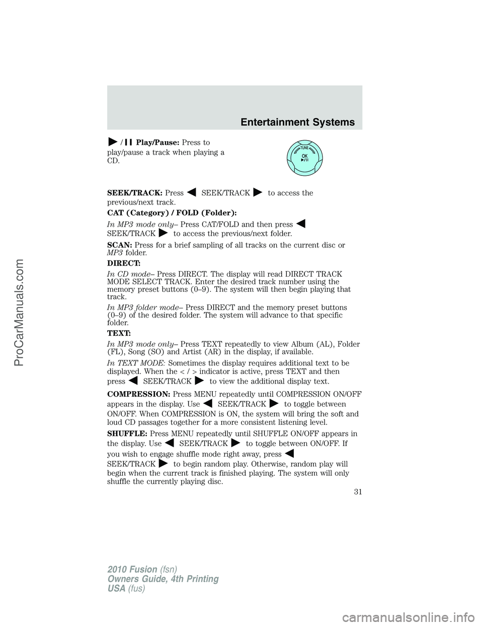 FORD FUSION 2010  Owners Manual /Play/Pause:Press to
play/pause a track when playing a
CD.
SEEK/TRACK:Press
SEEK/TRACKto access the
previous/next track.
CAT (Category) / FOLD (Folder):
In MP3 mode only–Press CAT/FOLD and then pres