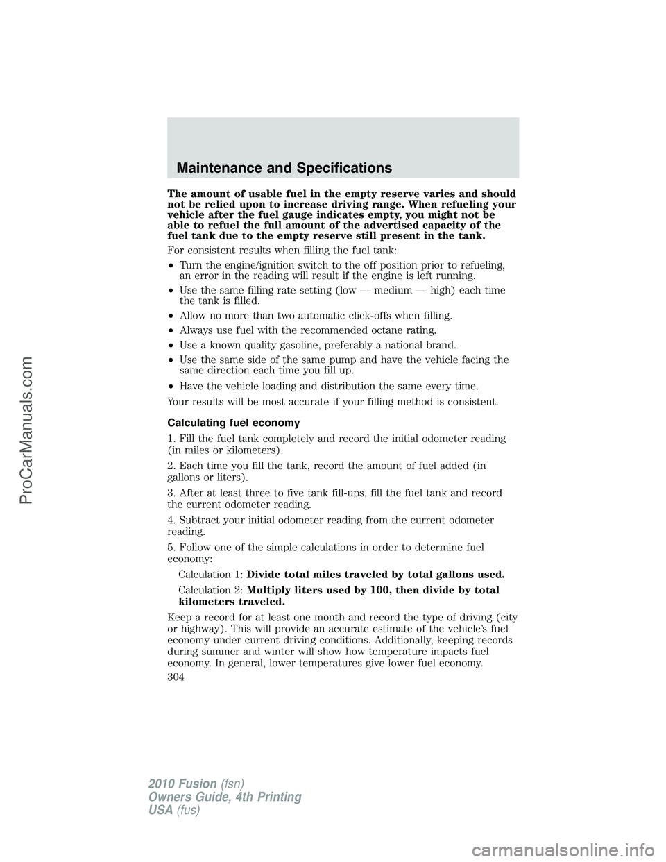 FORD FUSION 2010 Manual Online The amount of usable fuel in the empty reserve varies and should
not be relied upon to increase driving range. When refueling your
vehicle after the fuel gauge indicates empty, you might not be
able t