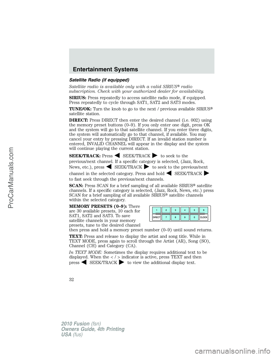 FORD FUSION 2010  Owners Manual Satellite Radio (if equipped)
Satellite radio is available only with a valid SIRIUSradio
subscription. Check with your authorized dealer for availability.
SIRIUS:Press repeatedly to access satellite 