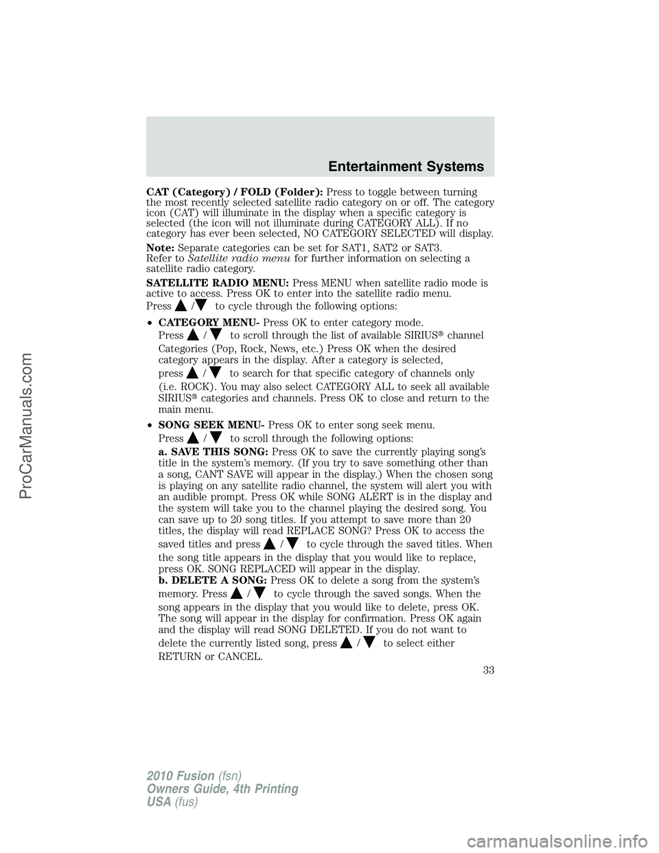 FORD FUSION 2010  Owners Manual CAT (Category) / FOLD (Folder):Press to toggle between turning
the most recently selected satellite radio category on or off. The category
icon (CAT) will illuminate in the display when a specific cat