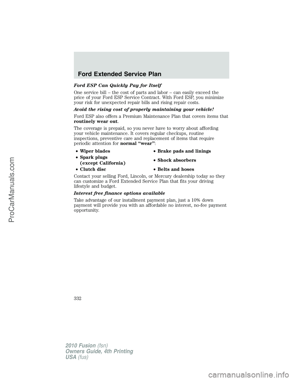FORD FUSION 2010 Owners Manual Ford ESP Can Quickly Pay for Itself
One service bill – the cost of parts and labor – can easily exceed the
price of your Ford ESP Service Contract. With Ford ESP, you minimize
your risk for unexpe FORD FUSION 2010 Owners Manual Ford ESP Can Quickly Pay for Itself
One service bill – the cost of parts and labor – can easily exceed the
price of your Ford ESP Service Contract. With Ford ESP, you minimize
your risk for unexpe