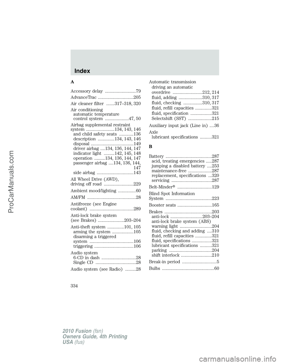 FORD FUSION 2010  Owners Manual A
Accessory delay ..........................79
AdvanceTrac ..............................205
Air cleaner filter .......317–318, 320
Air conditioning
automatic temperature
control system ............