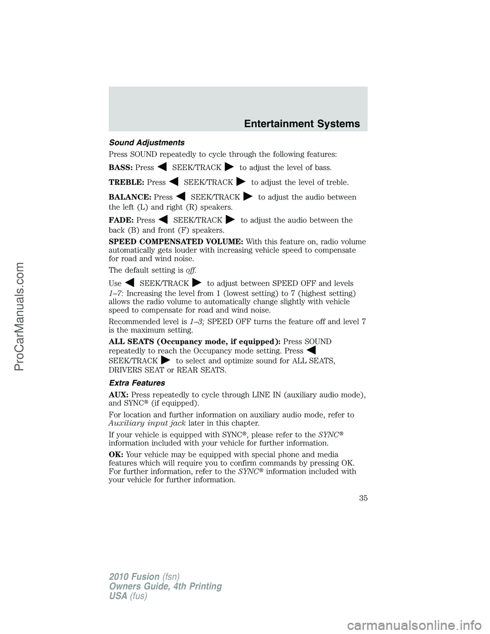 FORD FUSION 2010 Owners Guide Sound Adjustments
Press SOUND repeatedly to cycle through the following features:
BASS:Press
SEEK/TRACKto adjust the level of bass.
TREBLE:Press
SEEK/TRACKto adjust the level of treble.
BALANCE:Press
