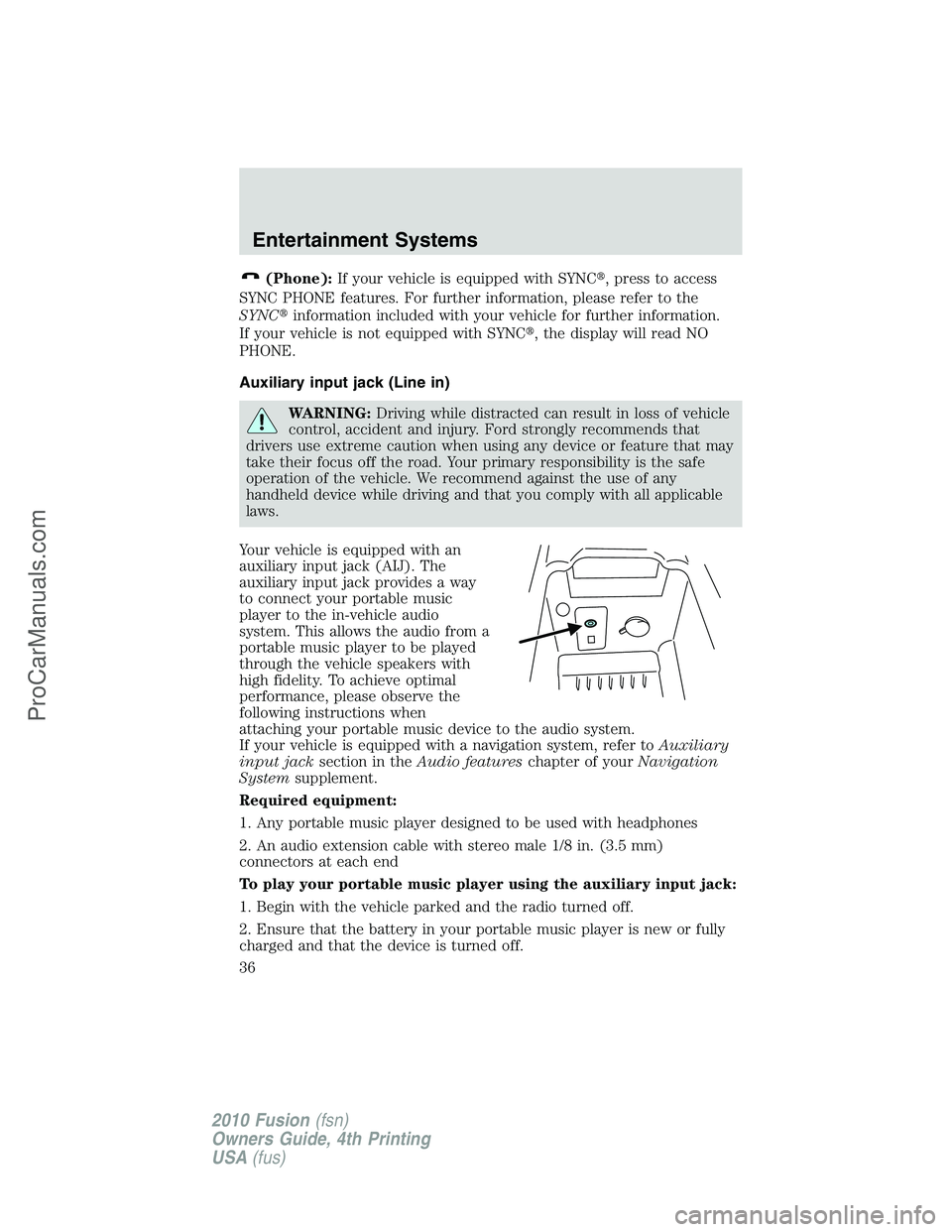 FORD FUSION 2010  Owners Manual (Phone):If your vehicle is equipped with SYNC, press to access
SYNC PHONE features. For further information, please refer to the
SYNCinformation included with your vehicle for further information.
I