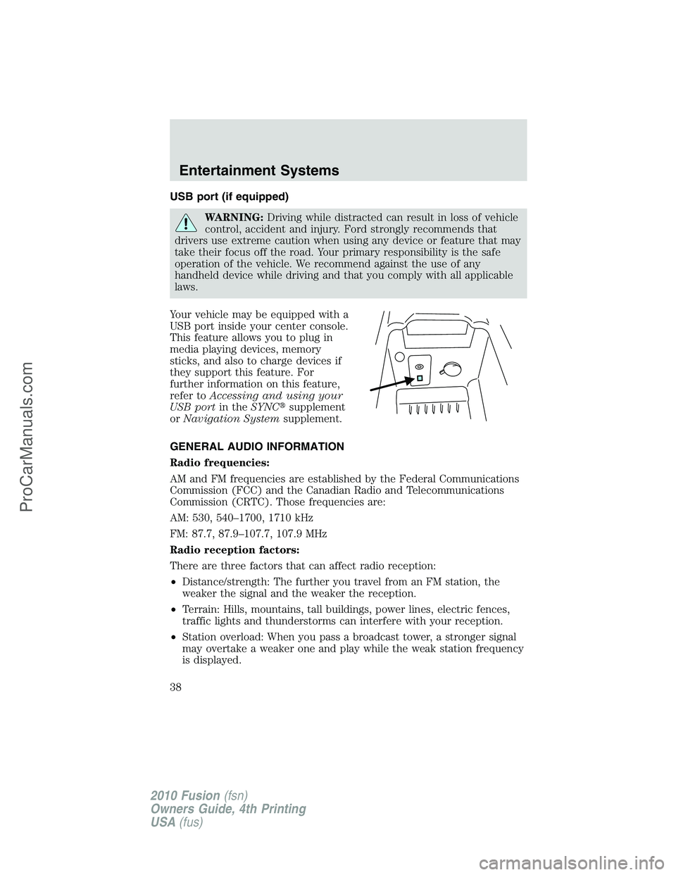 FORD FUSION 2010 Owners Guide USB port (if equipped)
WARNING:Driving while distracted can result in loss of vehicle
control, accident and injury. Ford strongly recommends that
drivers use extreme caution when using any device or f