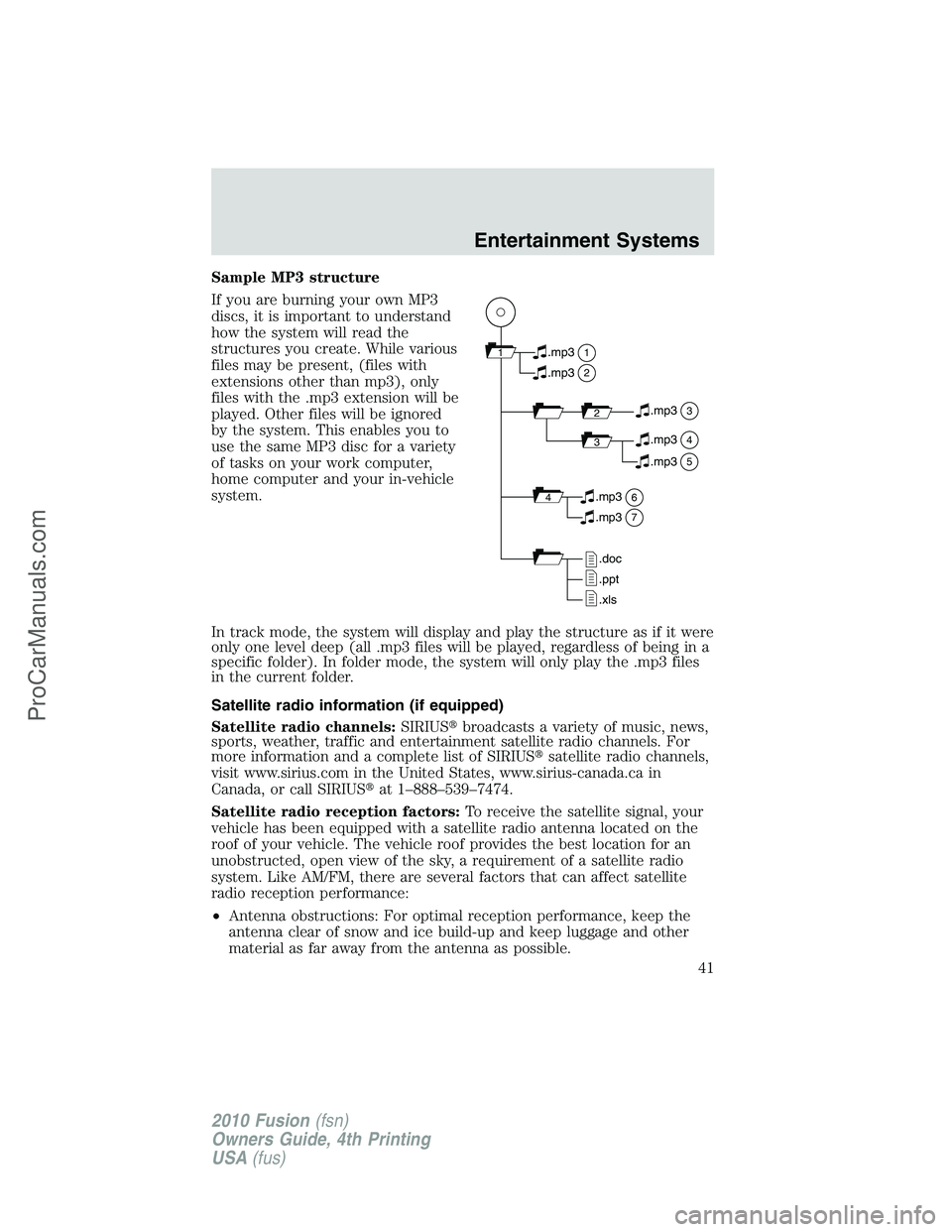 FORD FUSION 2010 Service Manual Sample MP3 structure
If you are burning your own MP3
discs, it is important to understand
how the system will read the
structures you create. While various
files may be present, (files with
extensions FORD FUSION 2010 Service Manual Sample MP3 structure
If you are burning your own MP3
discs, it is important to understand
how the system will read the
structures you create. While various
files may be present, (files with
extensions
