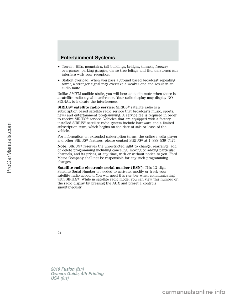 FORD FUSION 2010  Owners Manual •Terrain: Hills, mountains, tall buildings, bridges, tunnels, freeway
overpasses, parking garages, dense tree foliage and thunderstorms can
interfere with your reception.
•Station overload: When y