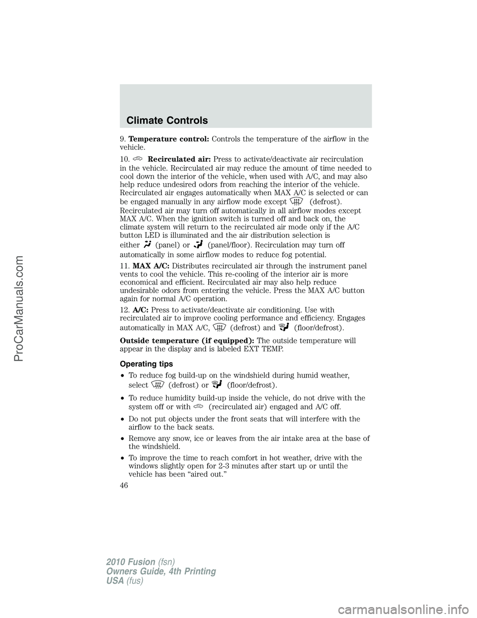 FORD FUSION 2010  Owners Manual 9.Temperature control:Controls the temperature of the airflow in the
vehicle.
10.
Recirculated air:Press to activate/deactivate air recirculation
in the vehicle. Recirculated air may reduce the amount