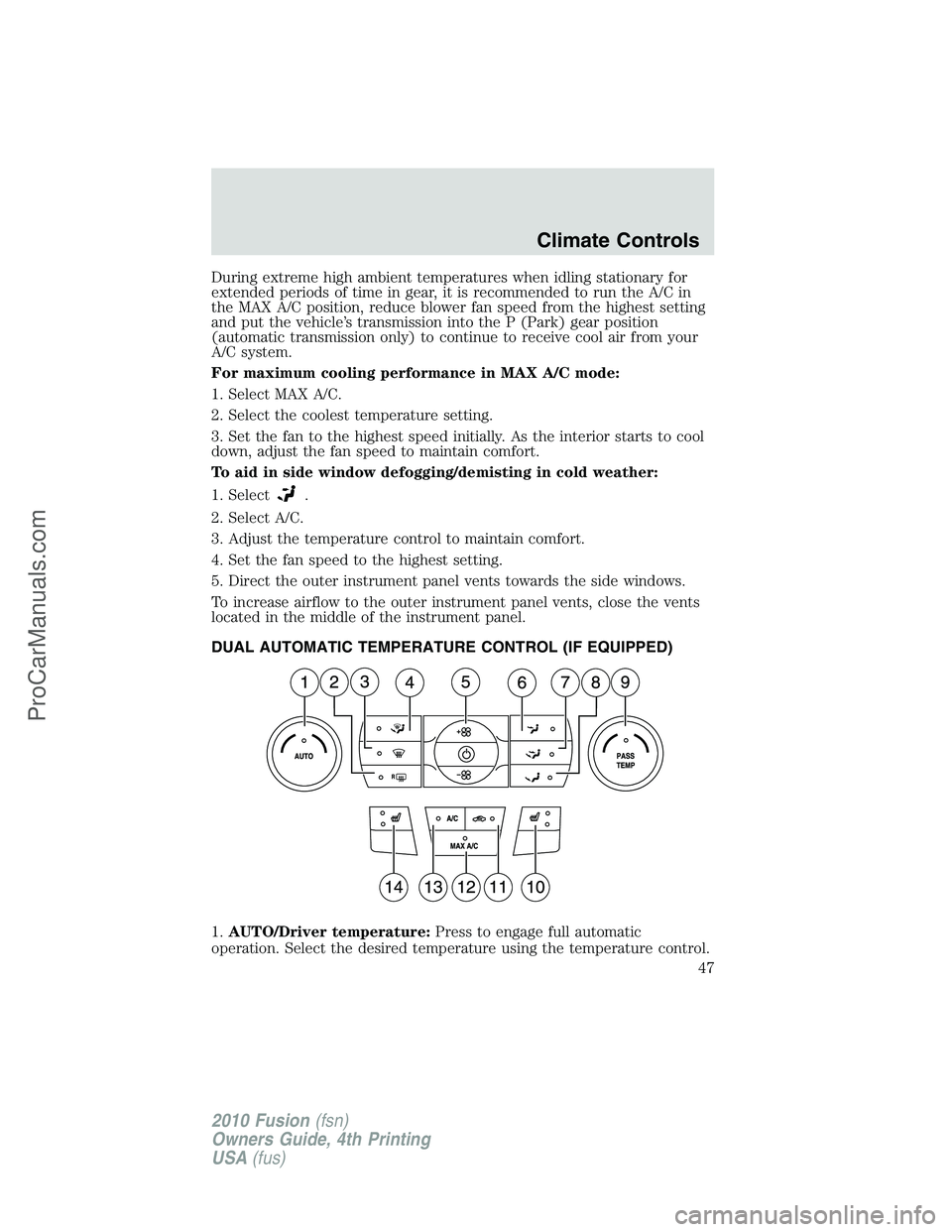 FORD FUSION 2010  Owners Manual During extreme high ambient temperatures when idling stationary for
extended periods of time in gear, it is recommended to run the A/C in
the MAX A/C position, reduce blower fan speed from the highest