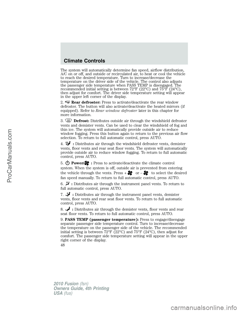 FORD FUSION 2010  Owners Manual The system will automatically determine fan speed, airflow distribution,
A/C on or off, and outside or recirculated air, to heat or cool the vehicle
to reach the desired temperature. Turn to increase/