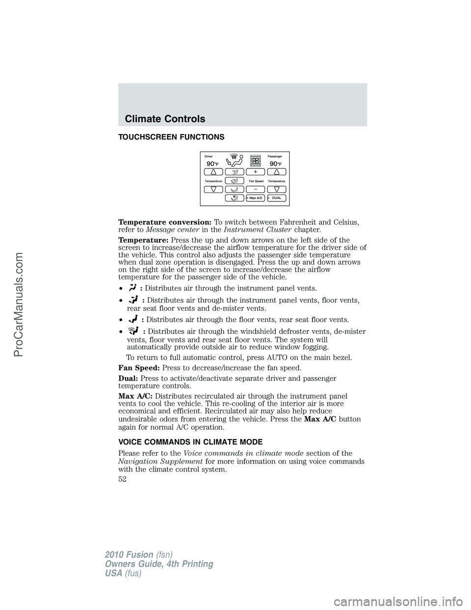 FORD FUSION 2010 Workshop Manual TOUCHSCREEN FUNCTIONS
Temperature conversion:To switch between Fahrenheit and Celsius,
refer toMessage centerin theInstrument Clusterchapter.
Temperature:Press the up and down arrows on the left side 